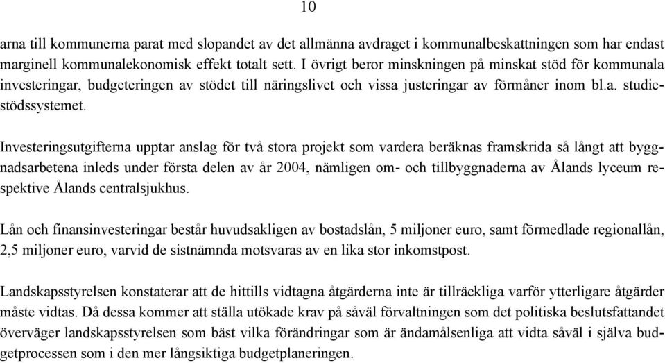 Investeringsutgifterna upptar anslag för två stora projekt som vardera beräknas framskrida så långt att byggnadsarbetena inleds under första delen av år 2004, nämligen om- och tillbyggnaderna av