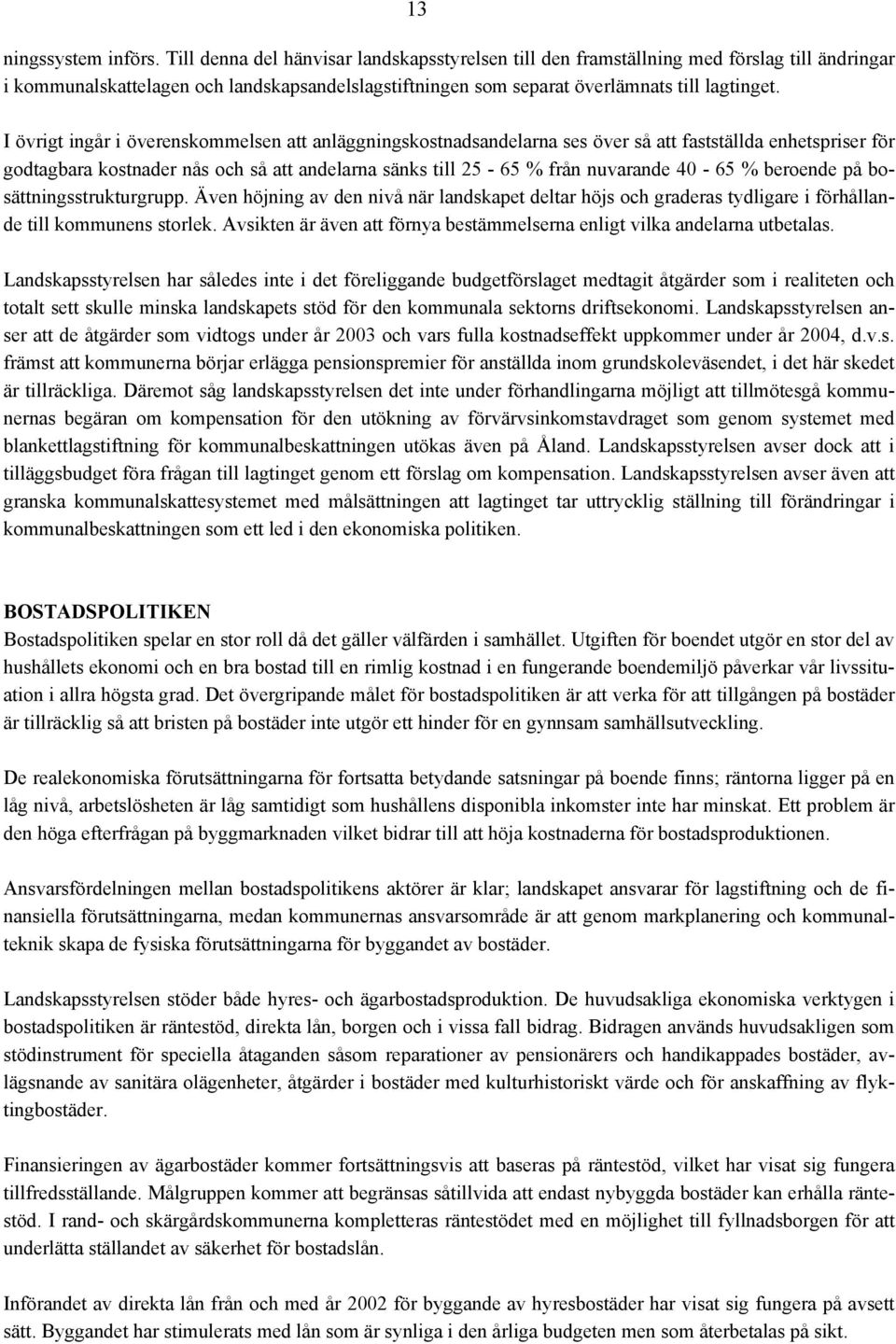 I övrigt ingår i överenskommelsen att anläggningskostnadsandelarna ses över så att fastställda enhetspriser för godtagbara kostnader nås och så att andelarna sänks till 25-65 % från nuvarande 40-65 %