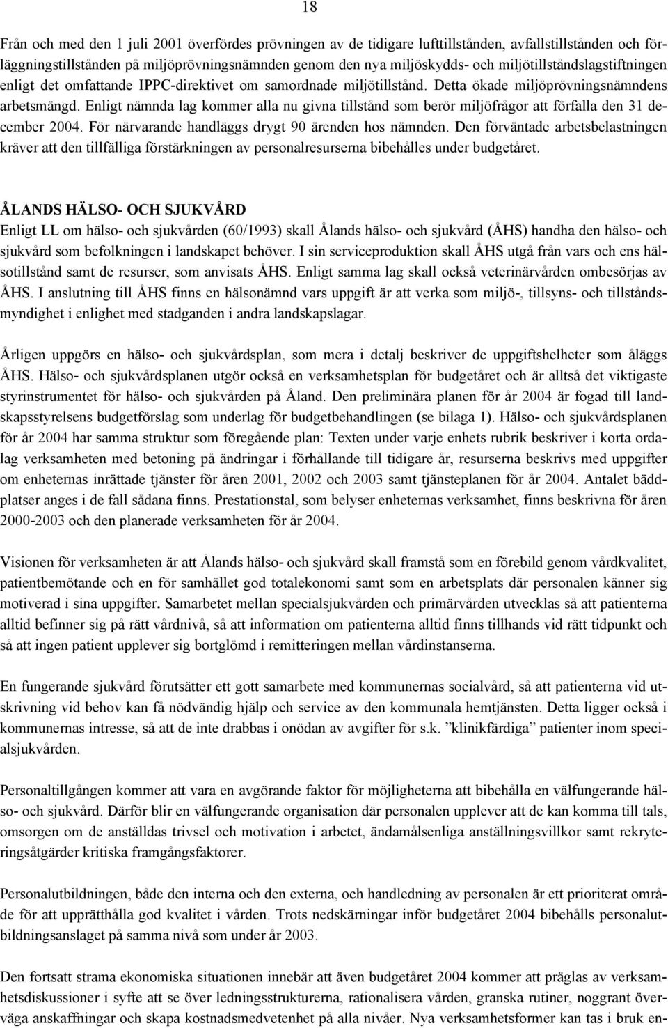 Enligt nämnda lag kommer alla nu givna tillstånd som berör miljöfrågor att förfalla den 31 december 2004. För närvarande handläggs drygt 90 ärenden hos nämnden.