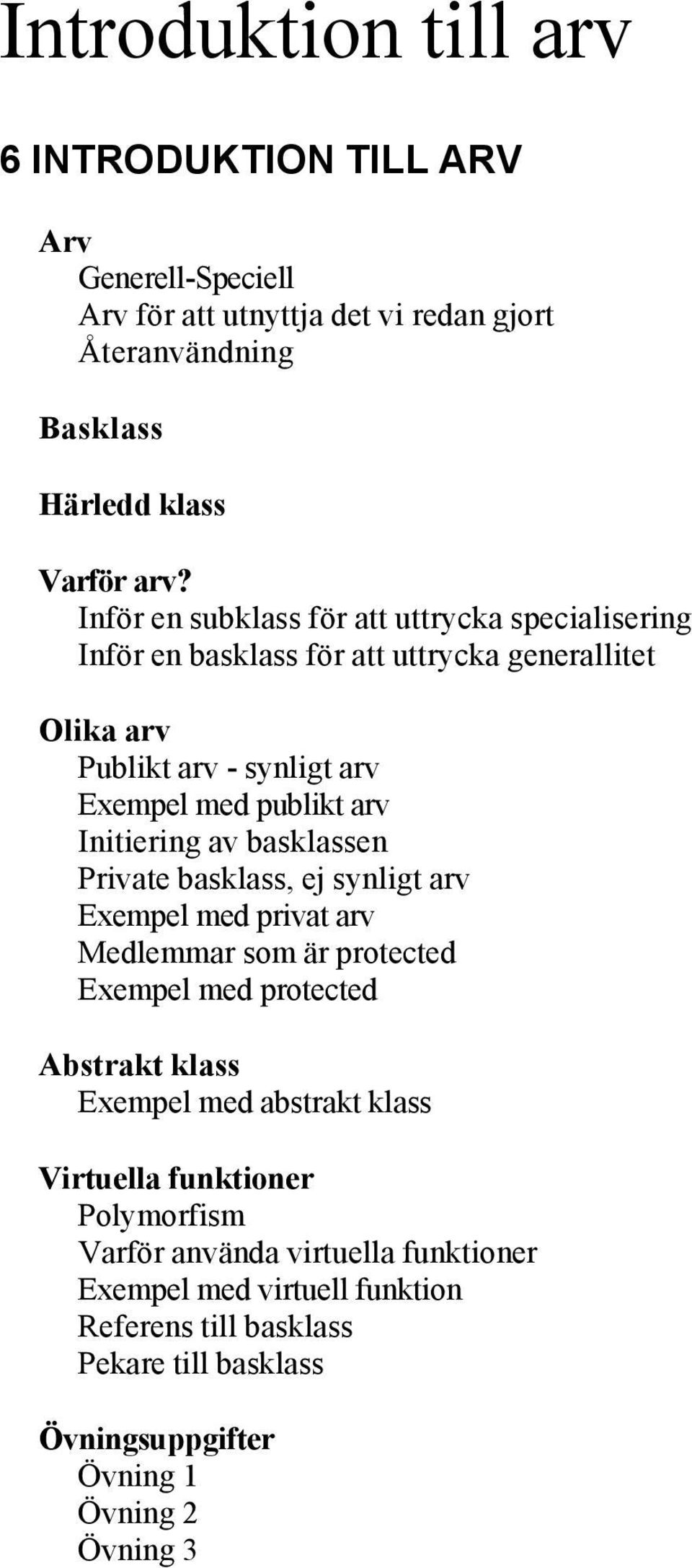 av basklassen Private basklass, ej synligt arv Exempel med privat arv Medlemmar som är protected Exempel med protected Abstrakt klass Exempel med abstrakt klass