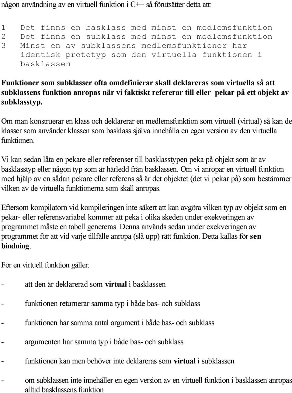 anropas när vi faktiskt refererar till eller pekar på ett objekt av subklasstyp.