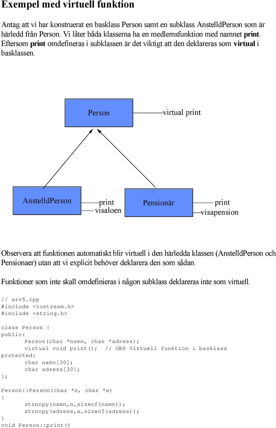 Person virtual print AnstelldPerson print Pensionär print visaloen visapension Observera att funktionen automatiskt blir virtuell i den härledda klassen (AnstelldPerson och Pensionaer) utan att vi