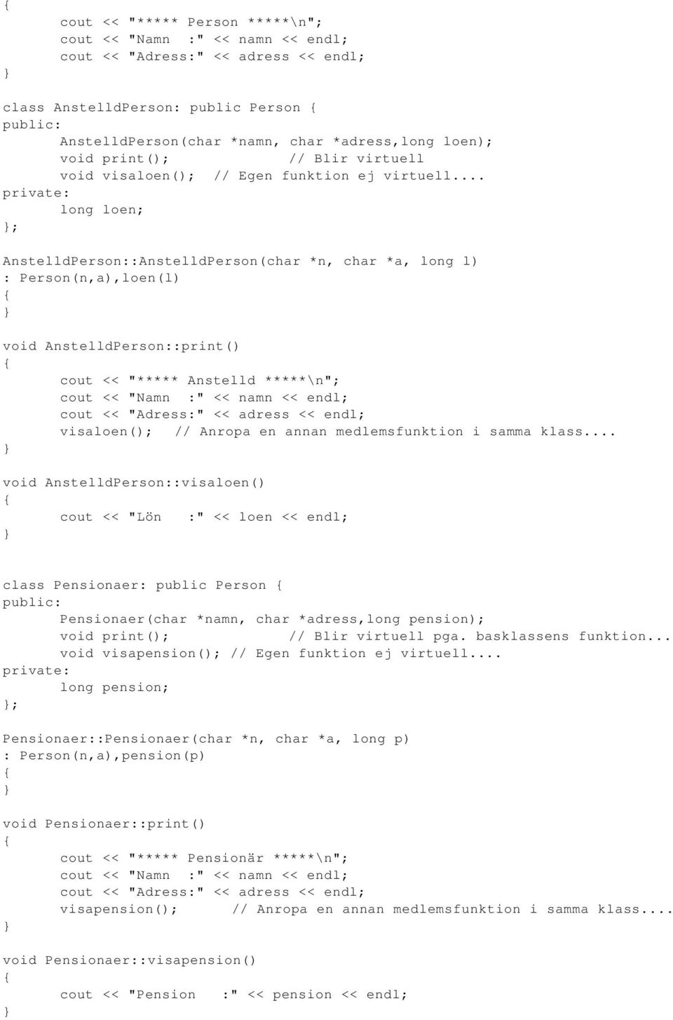 .. long loen; ; AnstelldPerson::AnstelldPerson(char *n, char *a, long l) : Person(n,a),loen(l) void AnstelldPerson::print() cout << "***** Anstelld *****\n"; cout << "Namn :" << namn << endl; cout <<