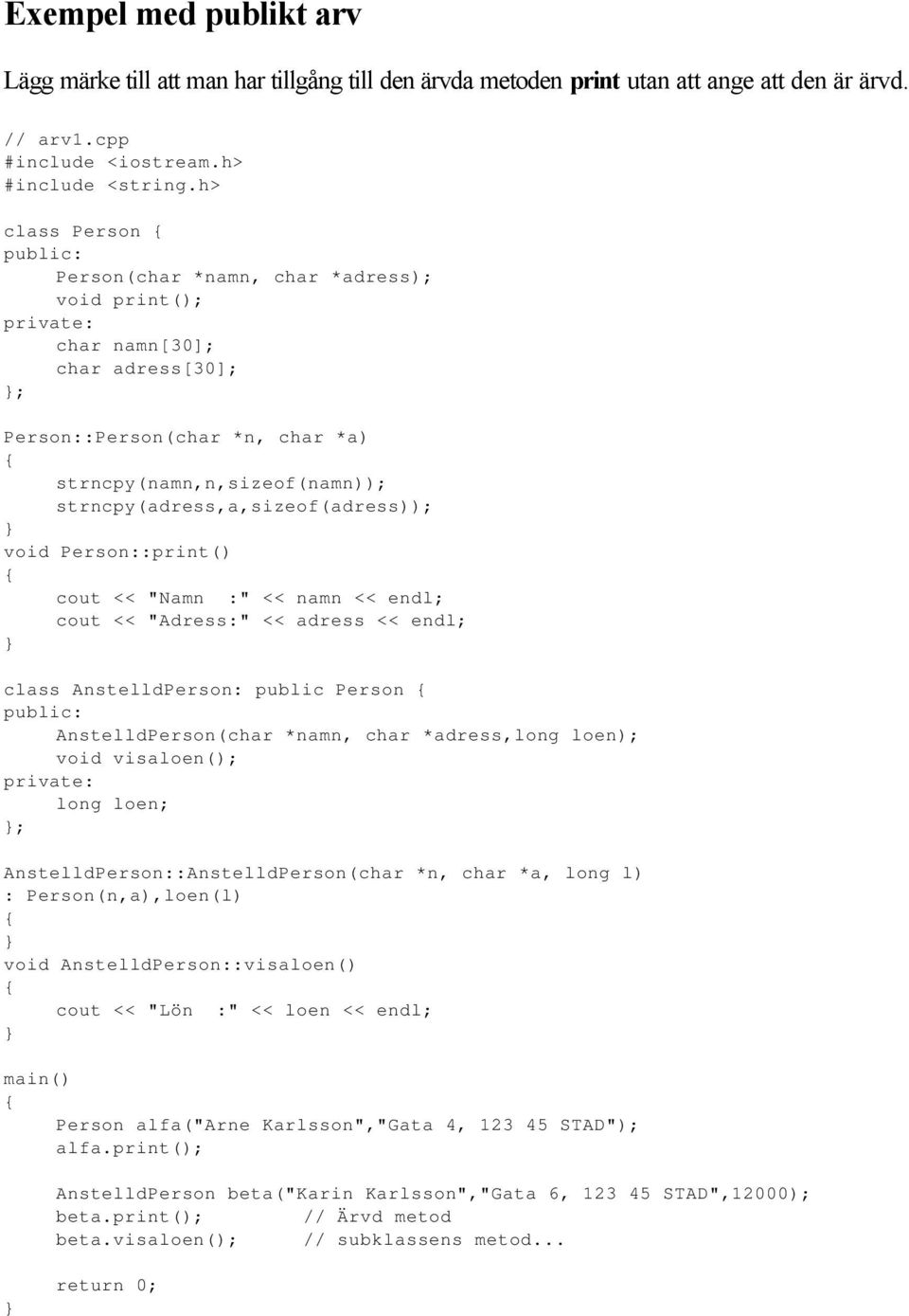 Person::print() cout << "Namn :" << namn << endl; cout << "Adress:" << adress << endl; class AnstelldPerson: public Person AnstelldPerson(char *namn, char *adress,long loen); void visaloen(); long