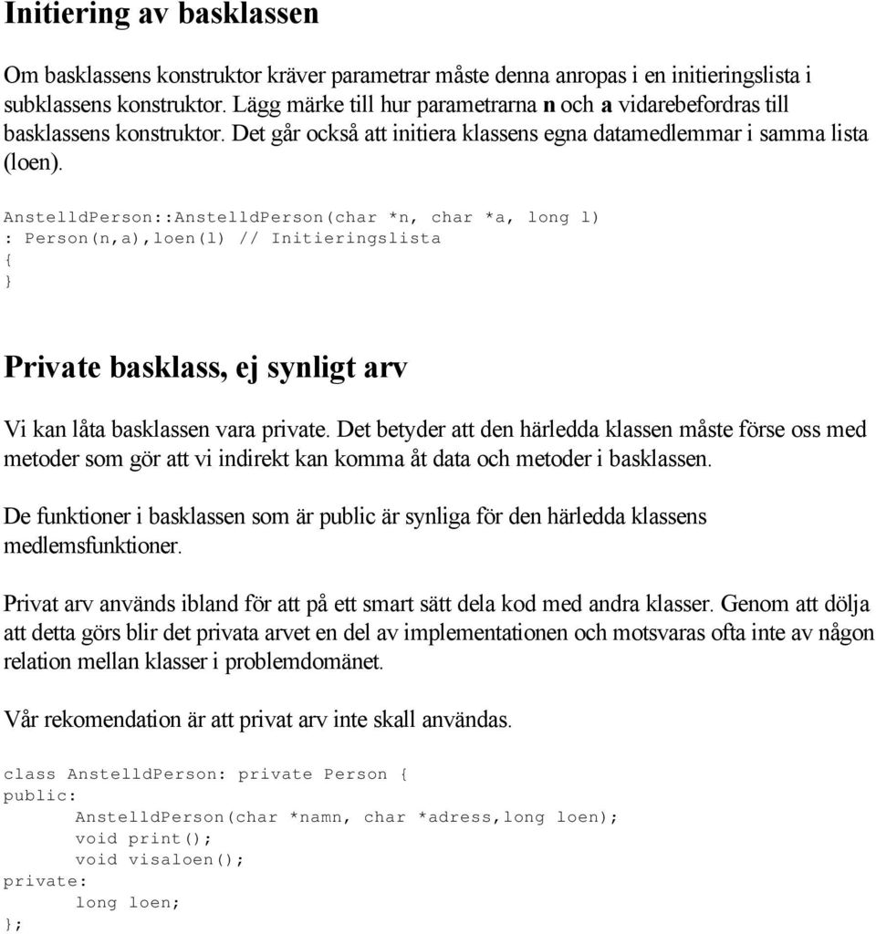 AnstelldPerson::AnstelldPerson(char *n, char *a, long l) : Person(n,a),loen(l) // Initieringslista Private basklass, ej synligt arv Vi kan låta basklassen vara private.