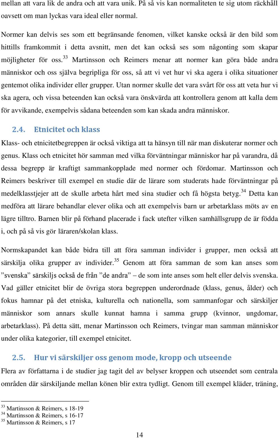 33 Martinsson och Reimers menar att normer kan göra både andra människor och oss själva begripliga för oss, så att vi vet hur vi ska agera i olika situationer gentemot olika individer eller grupper.