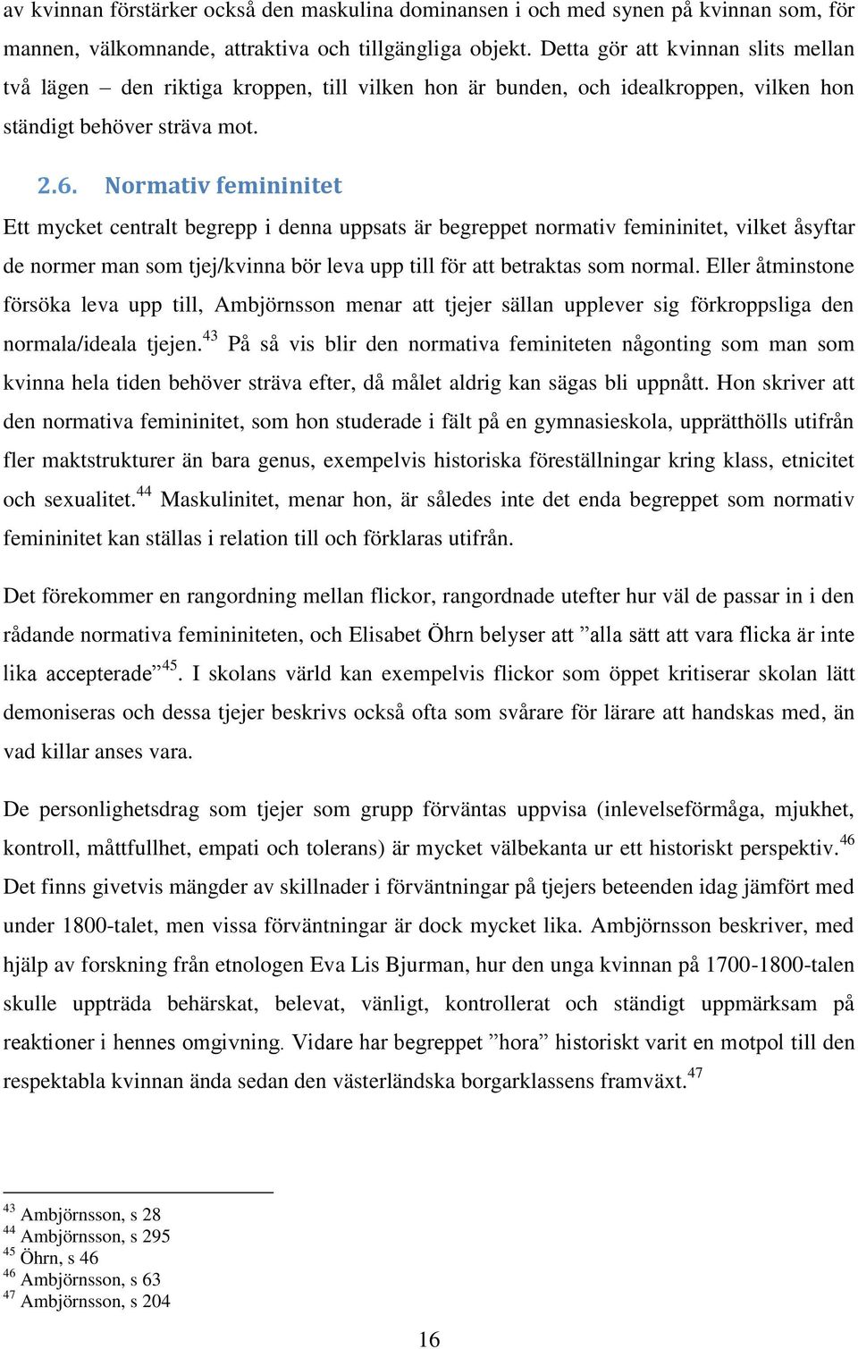 Normativ femininitet Ett mycket centralt begrepp i denna uppsats är begreppet normativ femininitet, vilket åsyftar de normer man som tjej/kvinna bör leva upp till för att betraktas som normal.