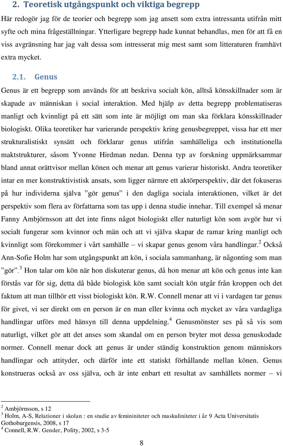 Genus Genus är ett begrepp som används för att beskriva socialt kön, alltså könsskillnader som är skapade av människan i social interaktion.