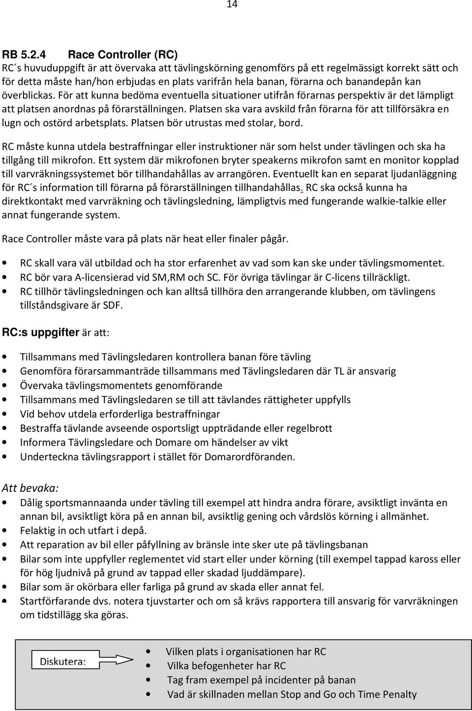 banandepån kan överblickas. För att kunna bedöma eventuella situationer utifrån förarnas perspektiv är det lämpligt att platsen anordnas på förarställningen.