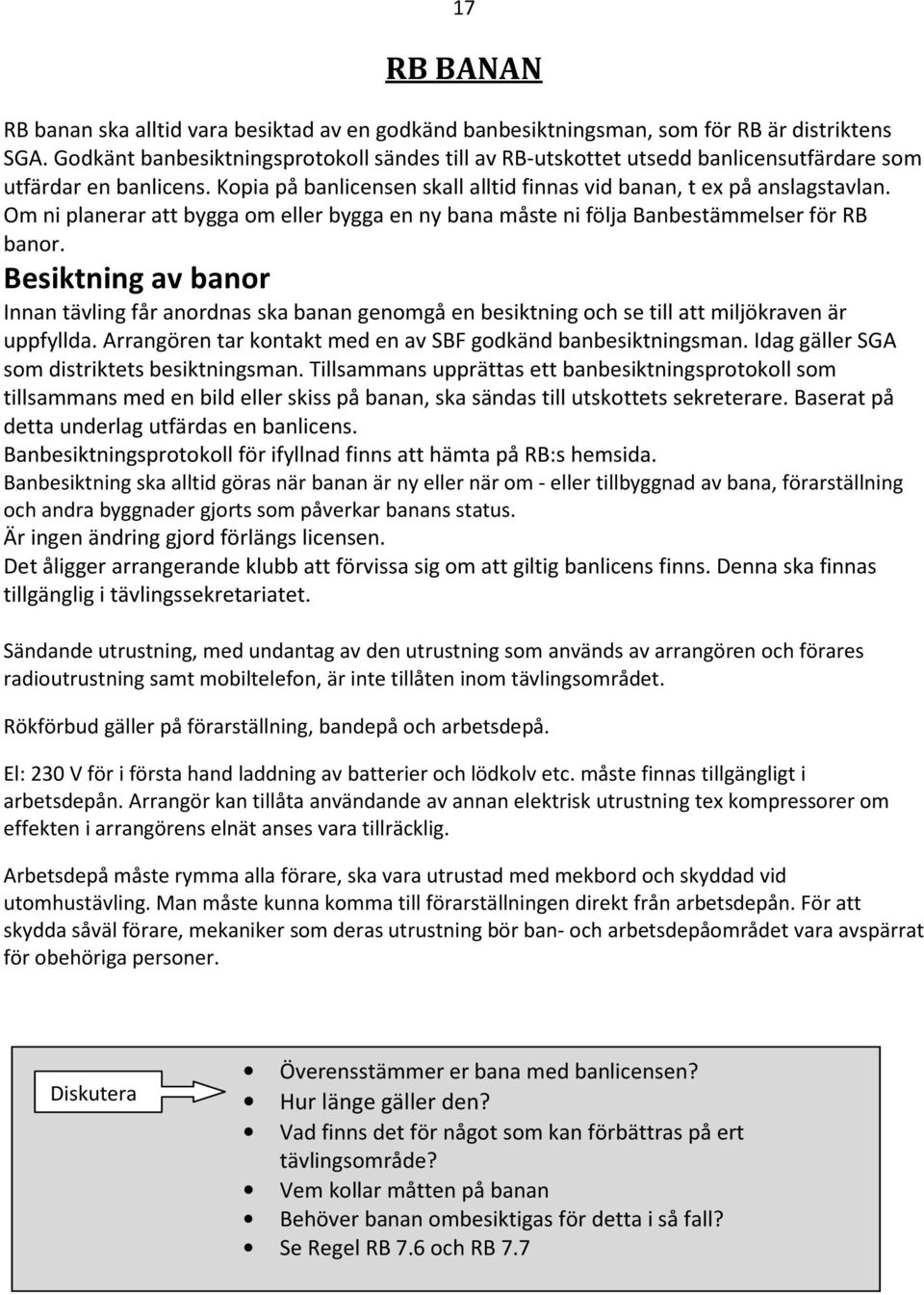 Om ni planerar att bygga om eller bygga en ny bana måste ni följa Banbestämmelser för RB banor.