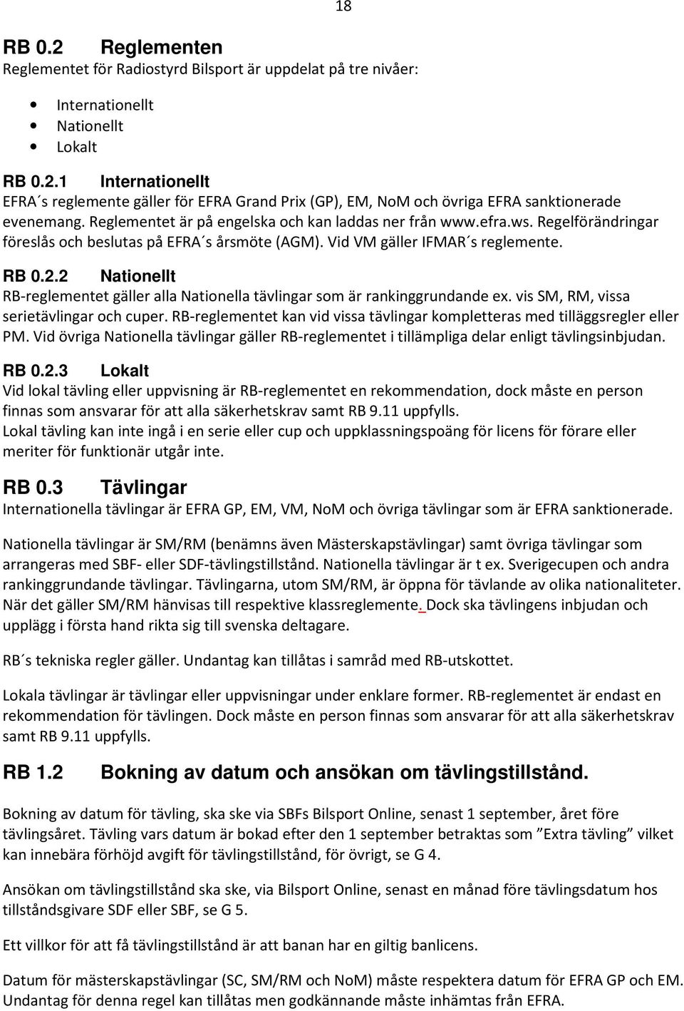 2 Nationellt RB-reglementet gäller alla Nationella tävlingar som är rankinggrundande ex. vis SM, RM, vissa serietävlingar och cuper.