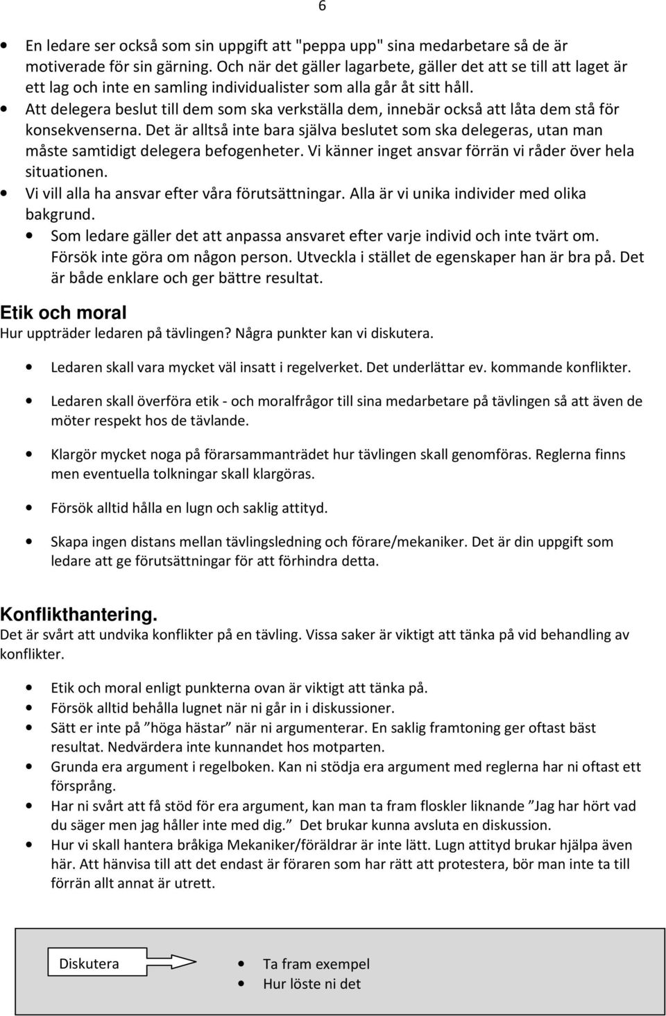 Att delegera beslut till dem som ska verkställa dem, innebär också att låta dem stå för konsekvenserna.