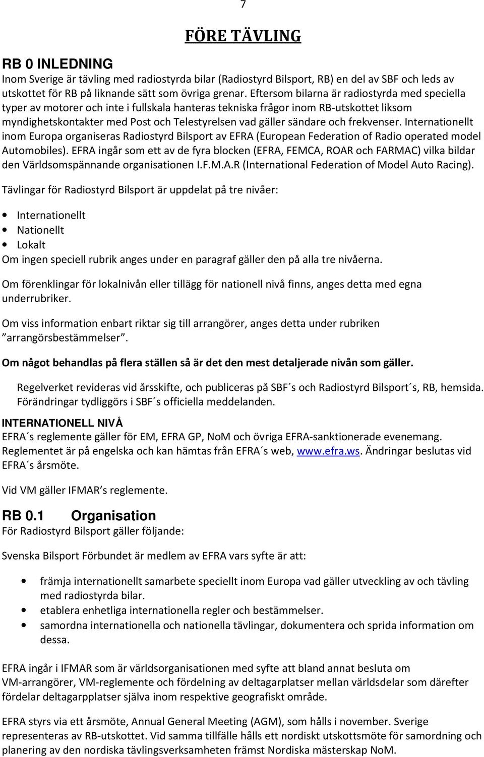 och frekvenser. Internationellt inom Europa organiseras Radiostyrd Bilsport av EFRA (European Federation of Radio operated model Automobiles).