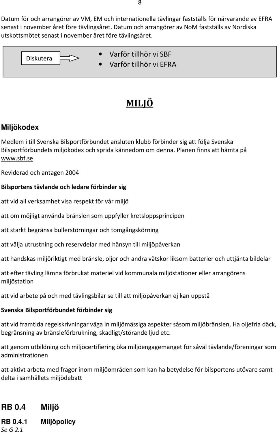 8 Diskutera Varför tillhör vi SBF Varför tillhör vi EFRA MILJÖ Miljökodex Medlem i till Svenska Bilsportförbundet ansluten klubb förbinder sig att följa Svenska Bilsportförbundets miljökodex och