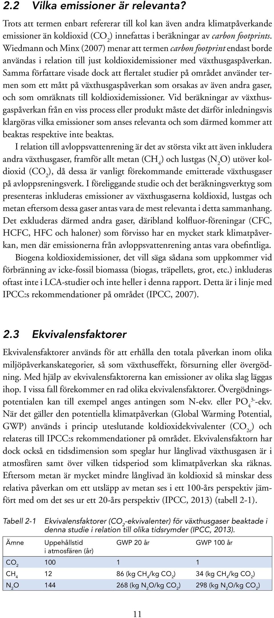 Samma författare visade dock att flertalet studier på området använder termen som ett mått på växthusgaspåverkan som orsakas av även andra gaser, och som omräknats till koldioxidemissioner.