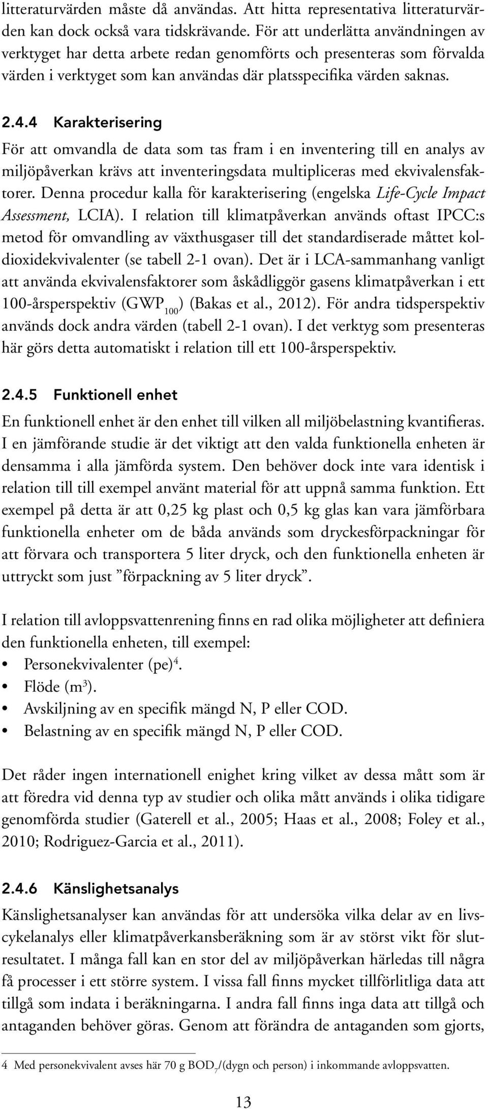 4 Karakterisering För att omvandla de data som tas fram i en inventering till en analys av miljöpåverkan krävs att inventeringsdata multipliceras med ekvivalensfaktorer.