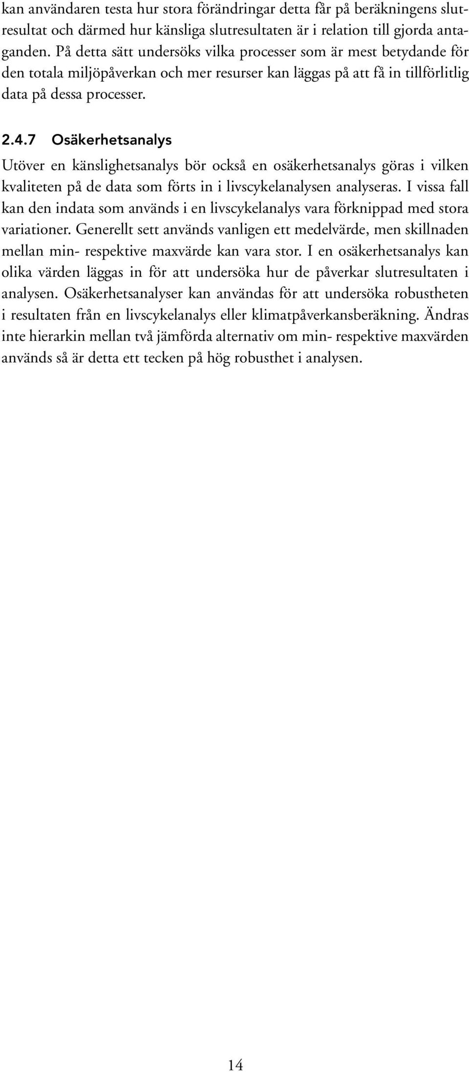 7 Osäkerhetsanalys Utöver en känslighetsanalys bör också en osäkerhetsanalys göras i vilken kvaliteten på de data som förts in i livscykelanalysen analyseras.