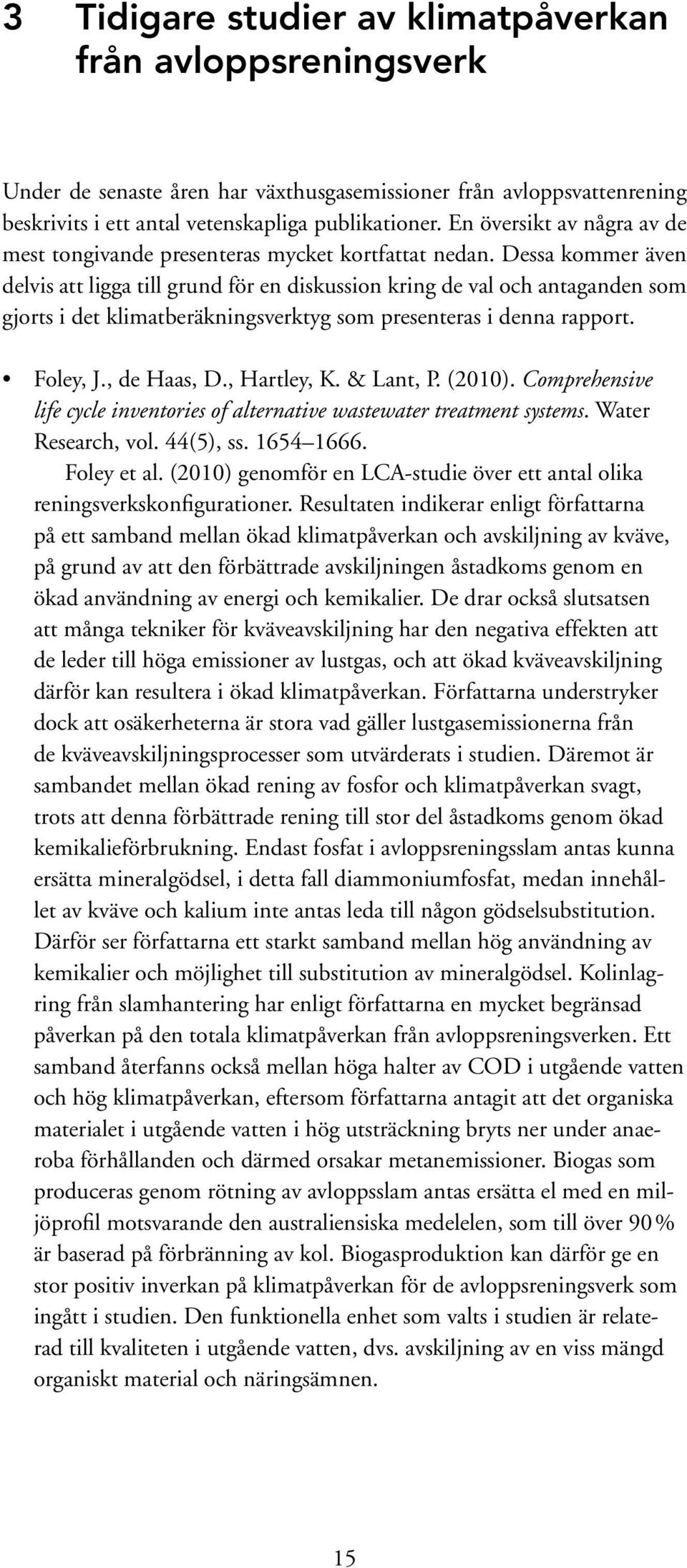 Dessa kommer även delvis att ligga till grund för en diskussion kring de val och antaganden som gjorts i det klimatberäkningsverktyg som presenteras i denna rapport. Foley, J., de Haas, D.