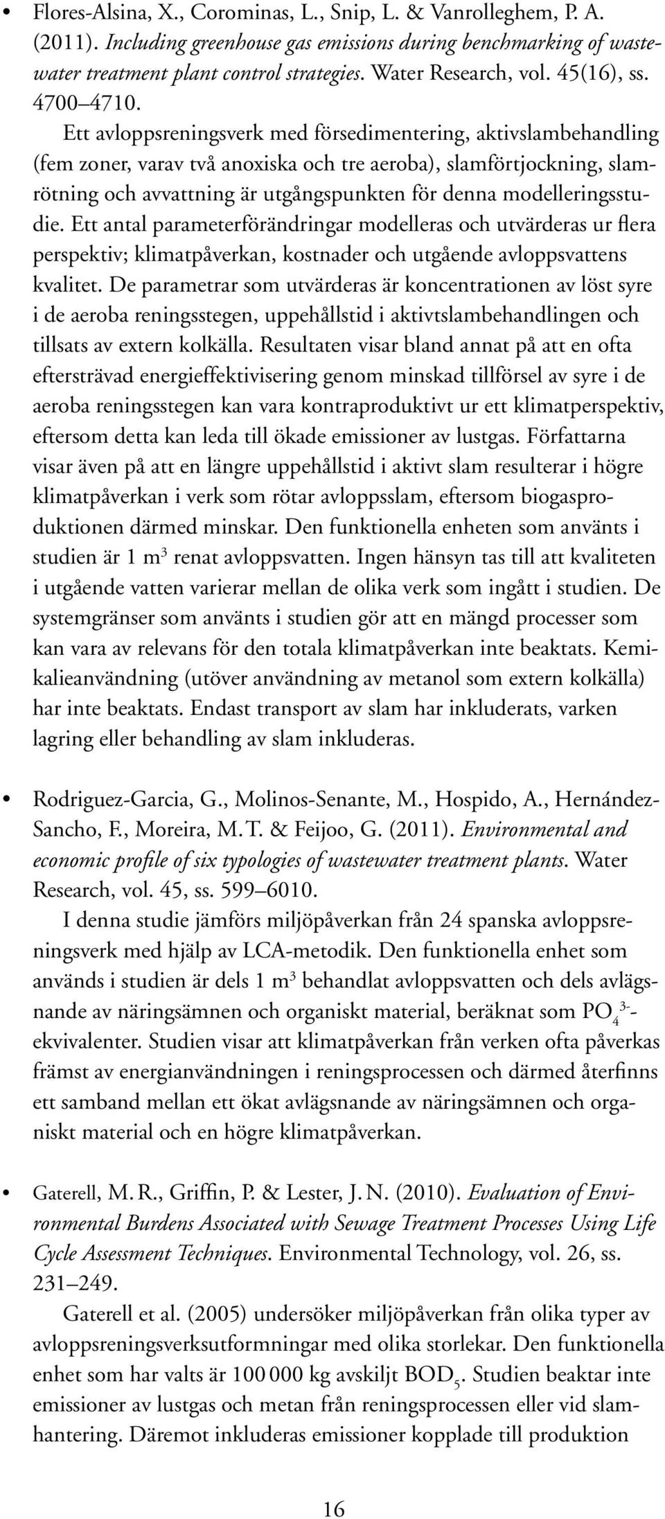 Ett avloppsreningsverk med försedimentering, aktivslambehandling (fem zoner, varav två anoxiska och tre aeroba), slamförtjockning, slamrötning och avvattning är utgångspunkten för denna