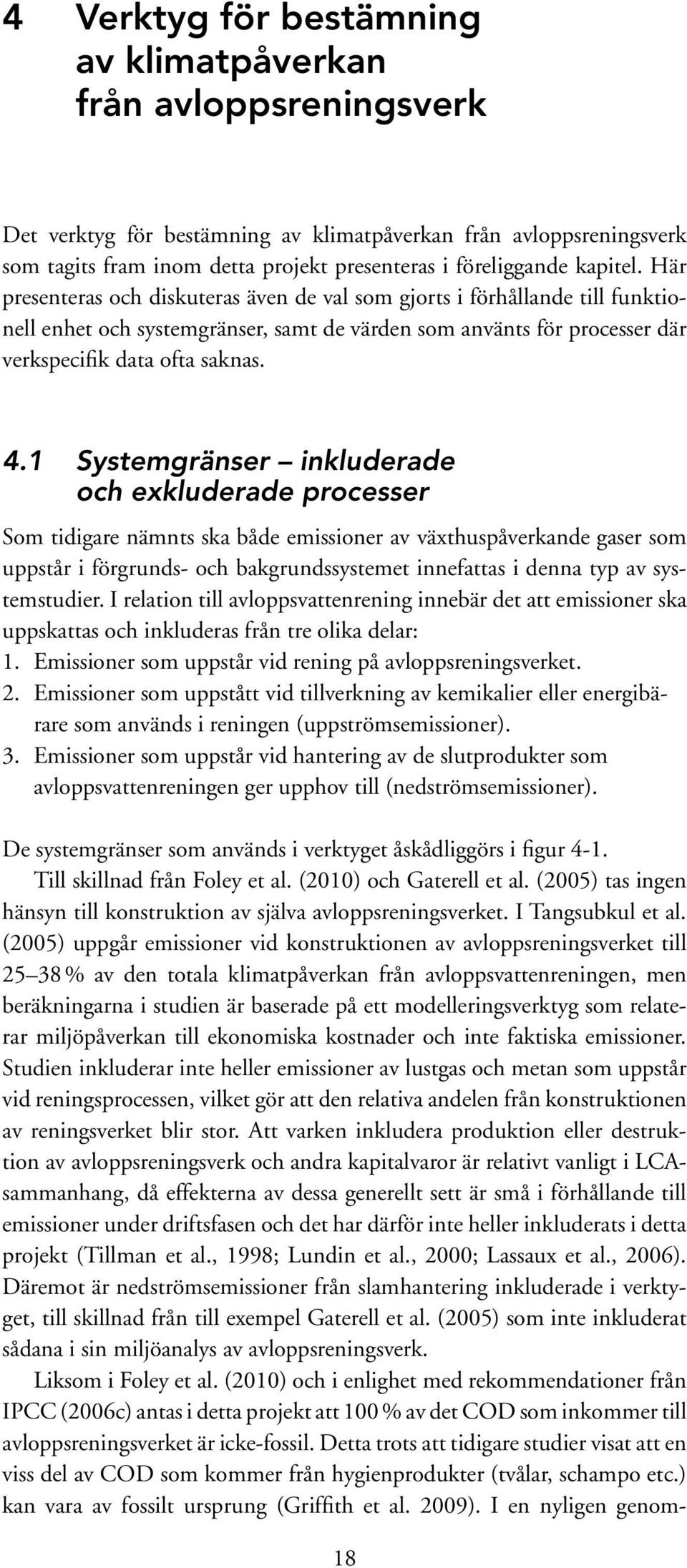 1 Systemgränser inkluderade och exkluderade processer Som tidigare nämnts ska både emissioner av växthuspåverkande gaser som uppstår i förgrunds- och bakgrundssystemet innefattas i denna typ av