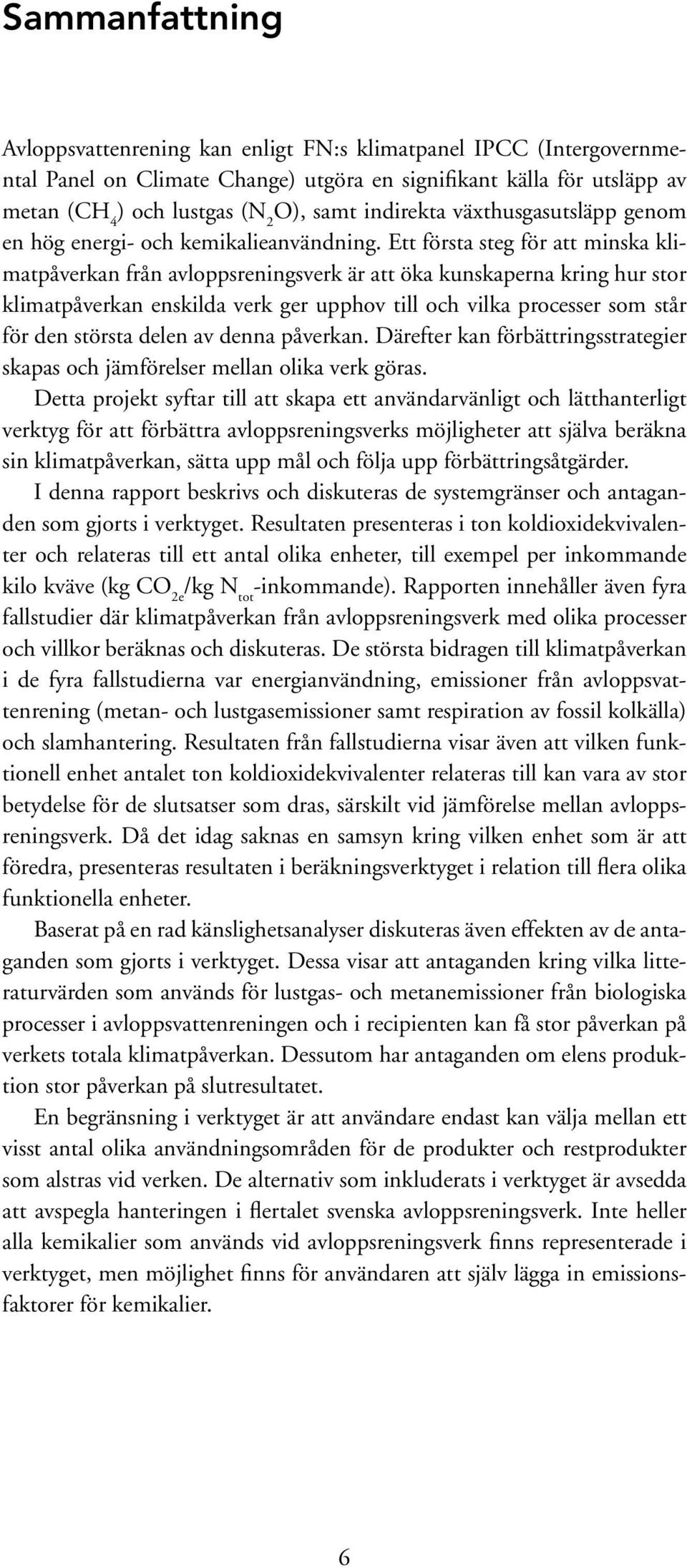 Ett första steg för att minska klimatpåverkan från avloppsreningsverk är att öka kunskaperna kring hur stor klimatpåverkan enskilda verk ger upphov till och vilka processer som står för den största