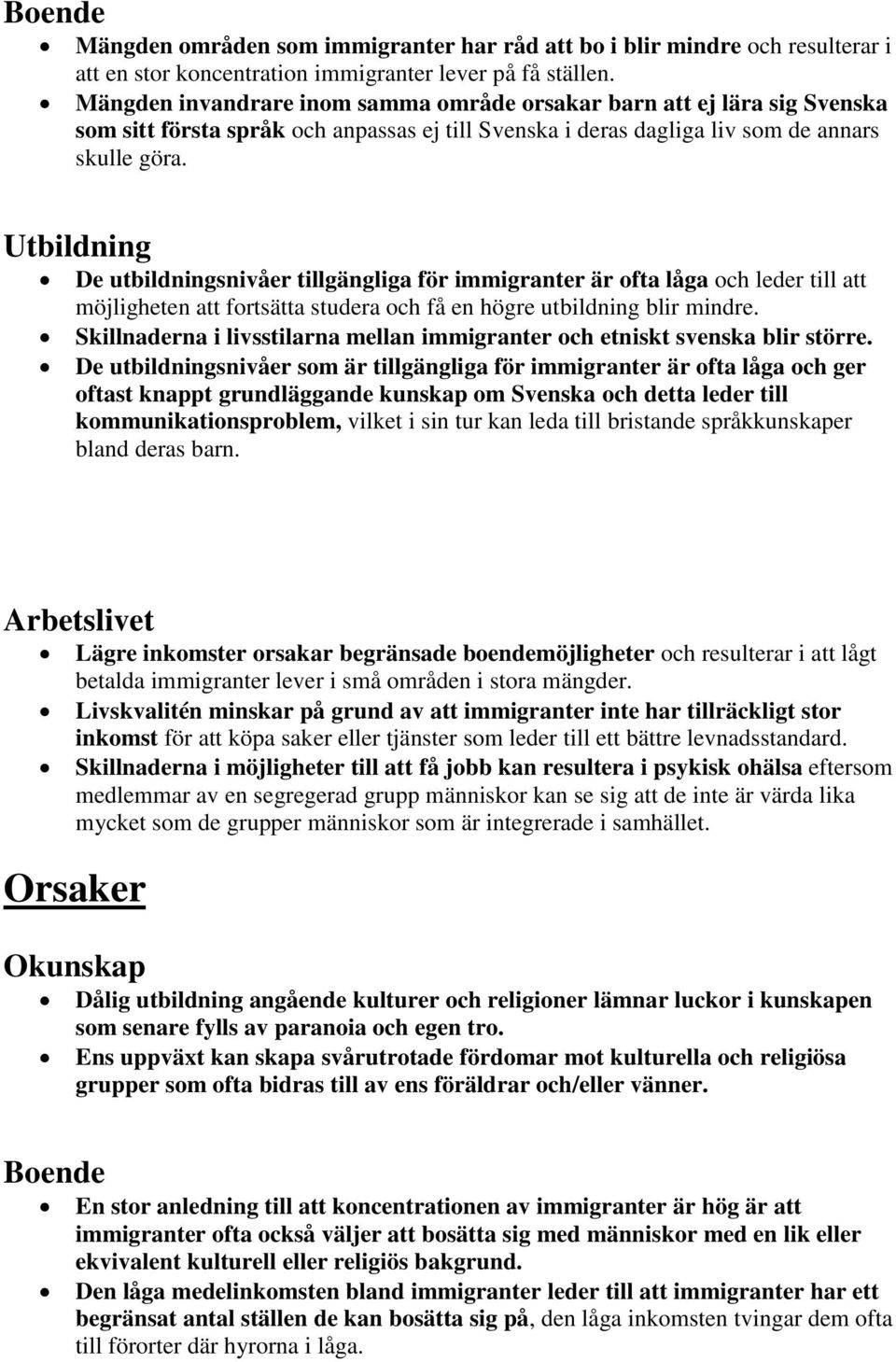 Utbildning De utbildningsnivåer tillgängliga för immigranter är ofta låga och leder till att möjligheten att fortsätta studera och få en högre utbildning blir mindre.