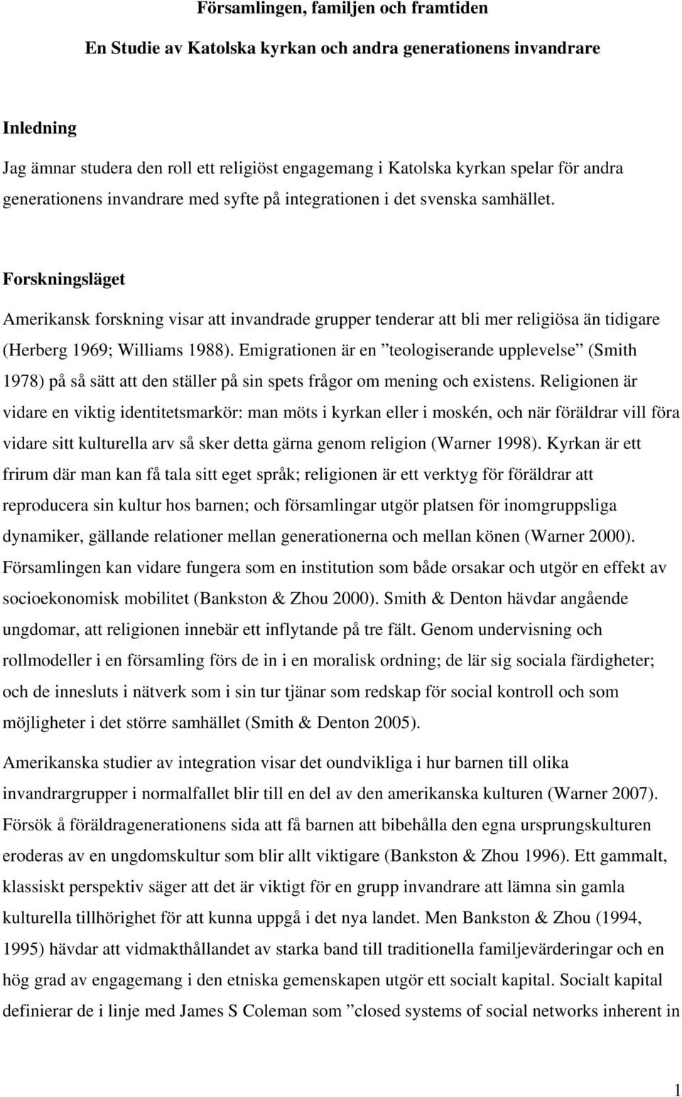 Forskningsläget Amerikansk forskning visar att invandrade grupper tenderar att bli mer religiösa än tidigare (Herberg 1969; Williams 1988).