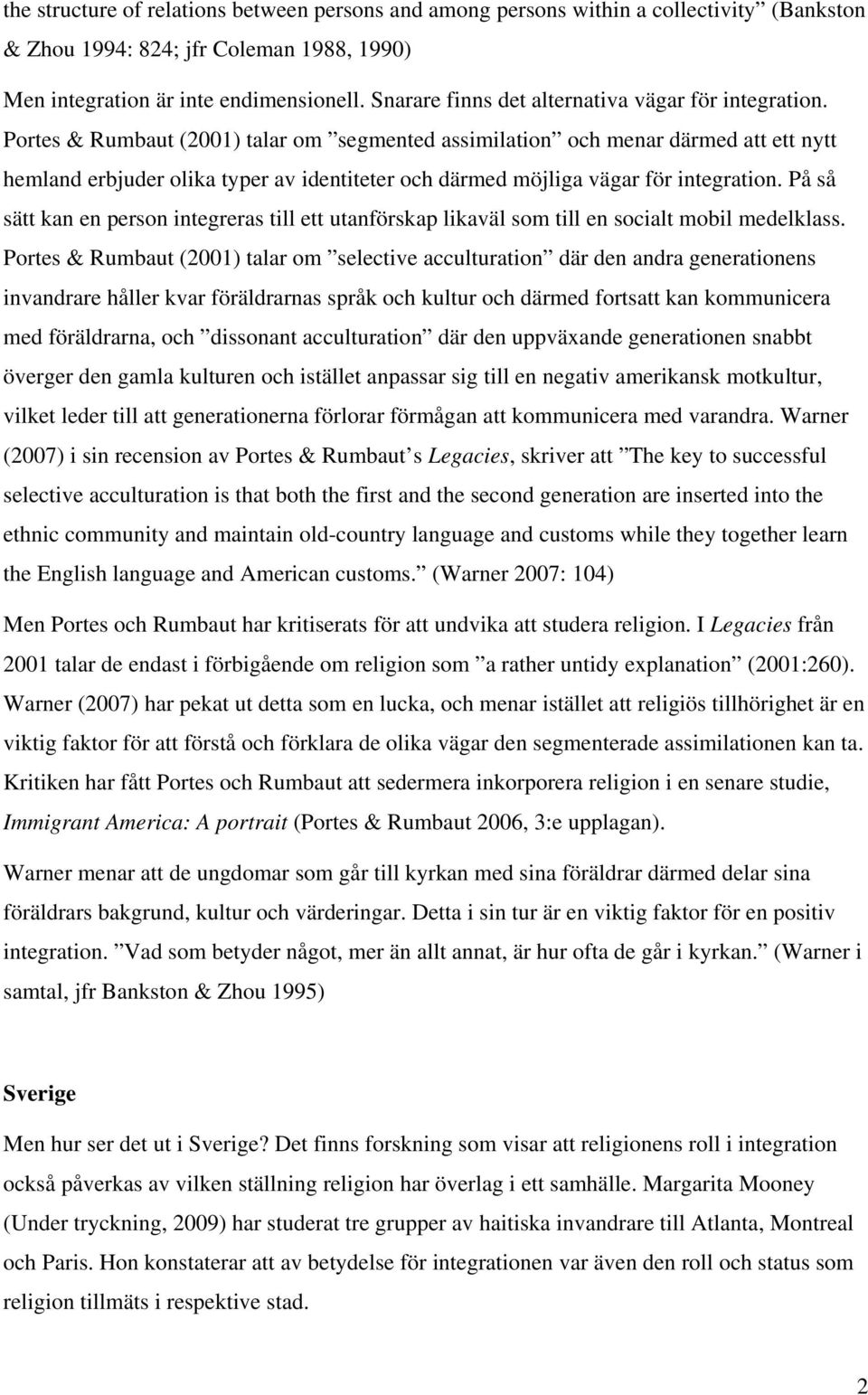 Portes & Rumbaut (2001) talar om segmented assimilation och menar därmed att ett nytt hemland erbjuder olika typer av identiteter och därmed möjliga vägar för integration.