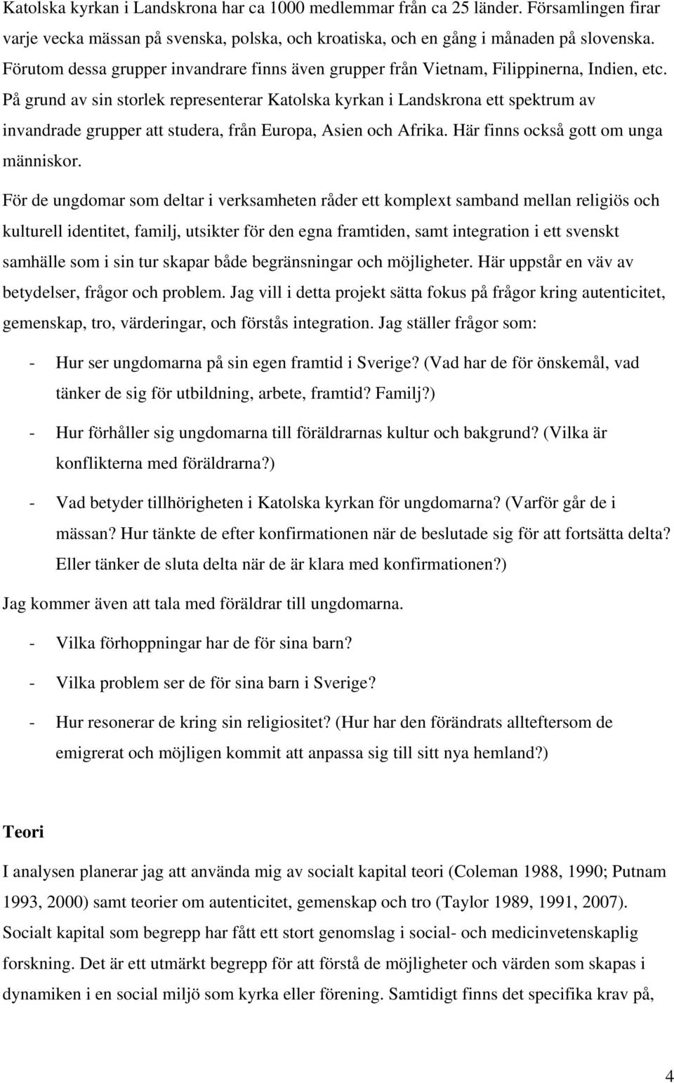 På grund av sin storlek representerar Katolska kyrkan i Landskrona ett spektrum av invandrade grupper att studera, från Europa, Asien och Afrika. Här finns också gott om unga människor.