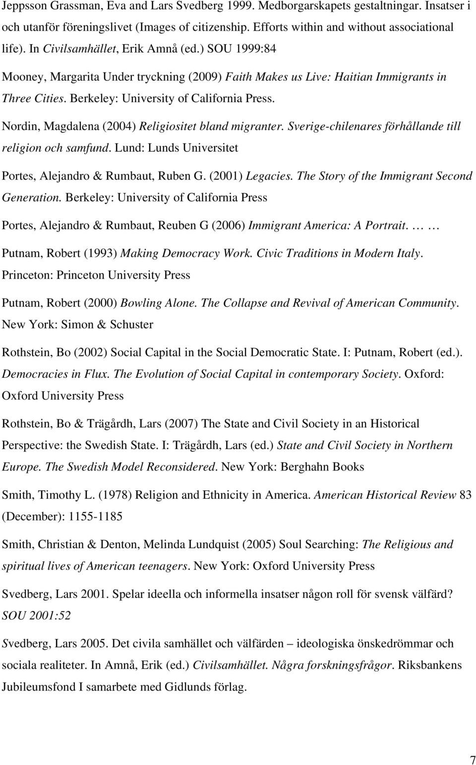 Nordin, Magdalena (2004) Religiositet bland migranter. Sverige-chilenares förhållande till religion och samfund. Lund: Lunds Universitet Portes, Alejandro & Rumbaut, Ruben G. (2001) Legacies.