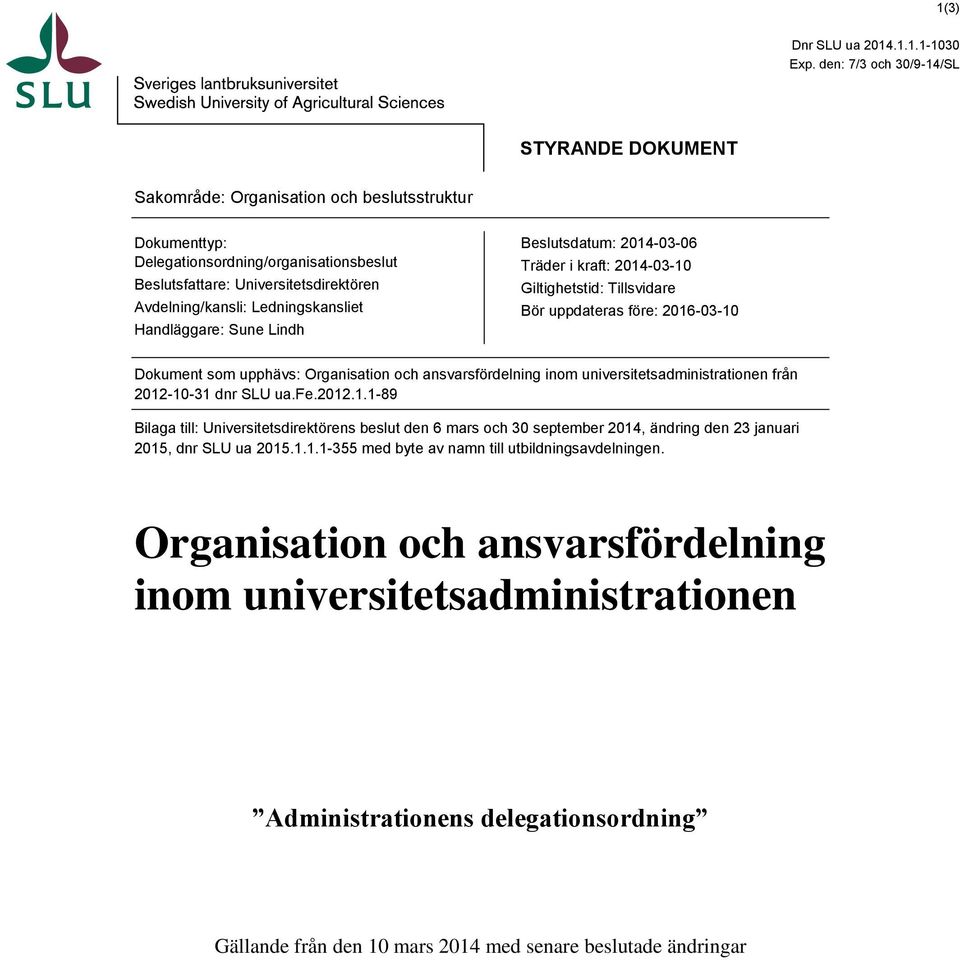 Ledningskansliet Handläggare: Sune Lindh Beslutsdatum: 2014-03-06 Träder i kraft: 2014-03-10 Giltighetstid: Tillsvidare Bör uppdateras före: 2016-03-10 Dokument som upphävs: Organisation och