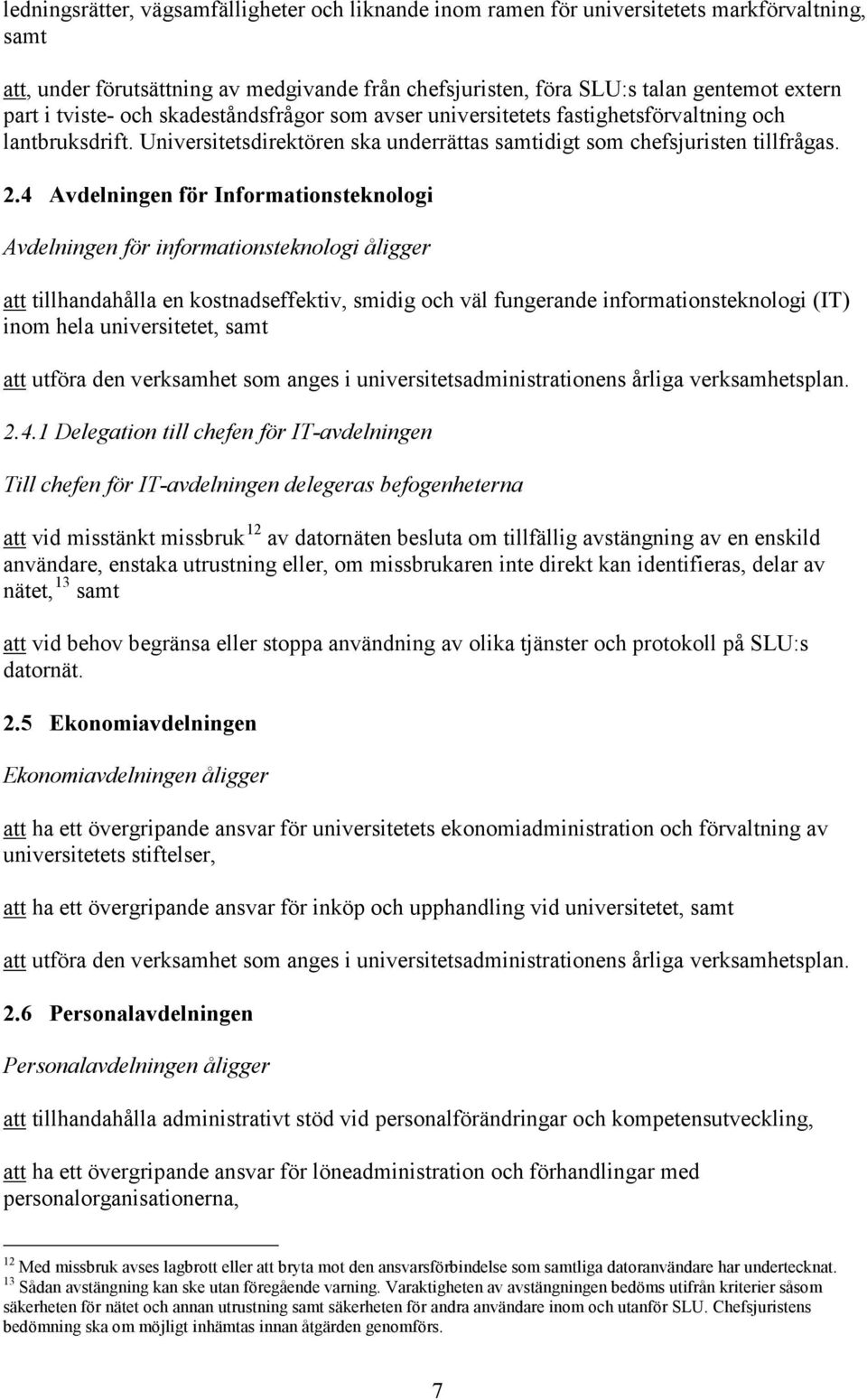 4 Avdelningen för Informationsteknologi Avdelningen för informationsteknologi åligger att tillhandahålla en kostnadseffektiv, smidig och väl fungerande informationsteknologi (IT) inom hela