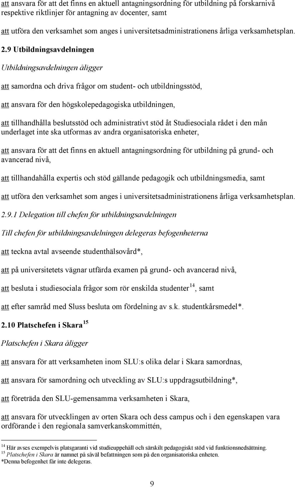 9 Utbildningsavdelningen Utbildningsavdelningen åligger att samordna och driva frågor om student- och utbildningsstöd, att ansvara för den högskolepedagogiska utbildningen, att tillhandhålla