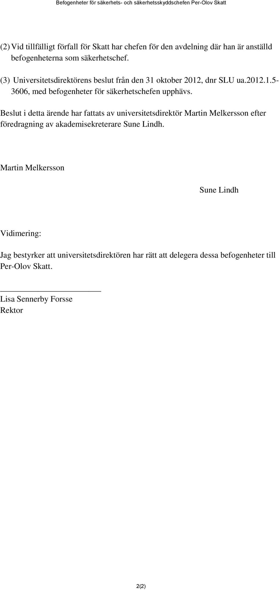 Beslut i detta ärende har fattats av universitetsdirektör Martin Melkersson efter föredragning av akademisekreterare Sune Lindh.