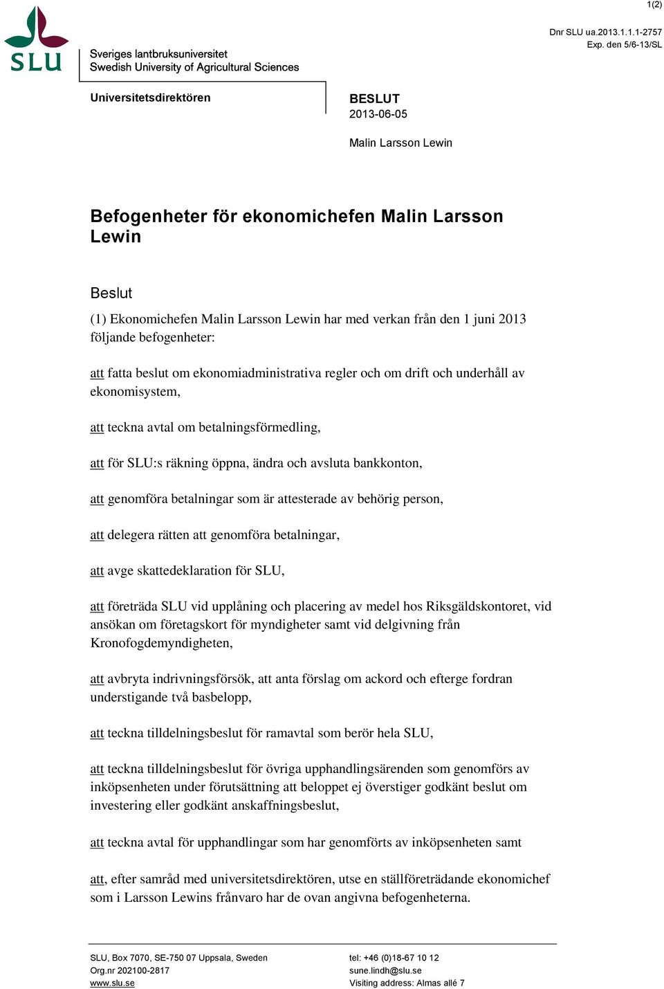 juni 2013 följande befogenheter: att fatta beslut om ekonomiadministrativa regler och om drift och underhåll av ekonomisystem, att teckna avtal om betalningsförmedling, att för SLU:s räkning öppna,