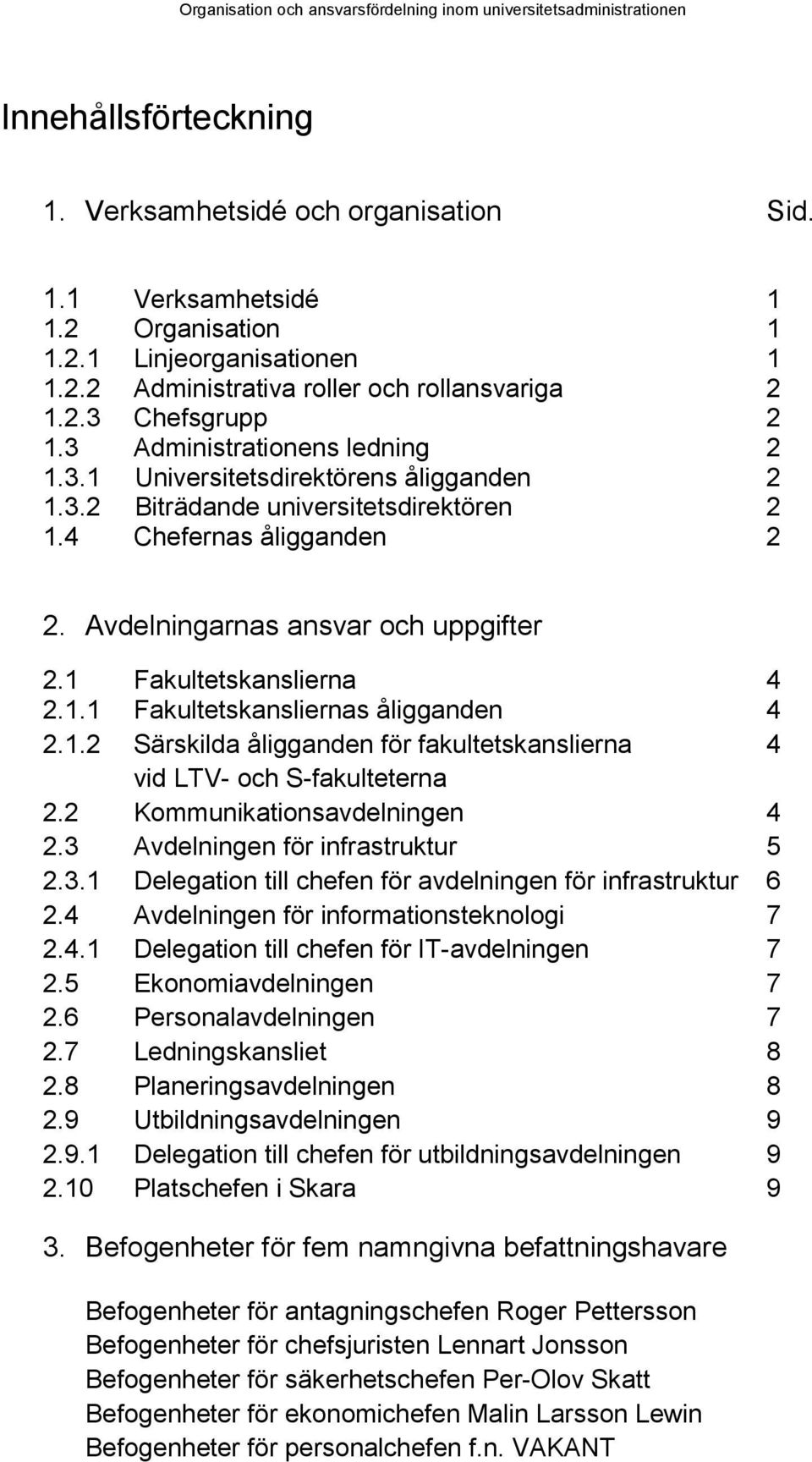 4 Chefernas åligganden 2 2. Avdelningarnas ansvar och uppgifter 2.1 Fakultetskanslierna 4 2.1.1 Fakultetskansliernas åligganden 4 2.1.2 Särskilda åligganden för fakultetskanslierna 4 vid LTV- och S-fakulteterna 2.