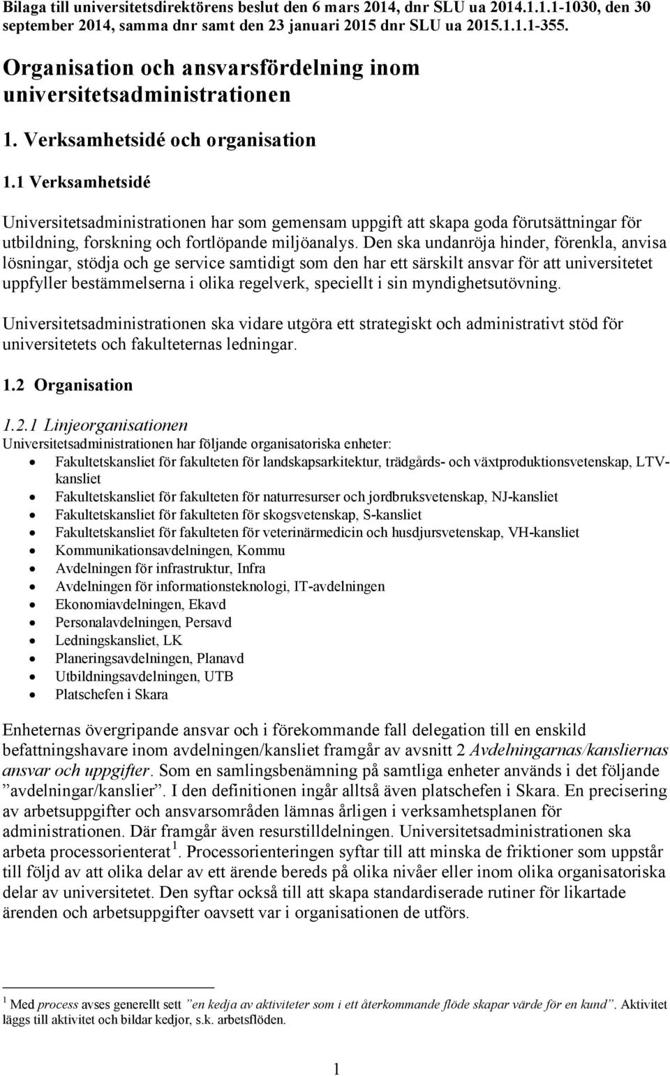 1 Verksamhetsidé Universitetsadministrationen har som gemensam uppgift att skapa goda förutsättningar för utbildning, forskning och fortlöpande miljöanalys.