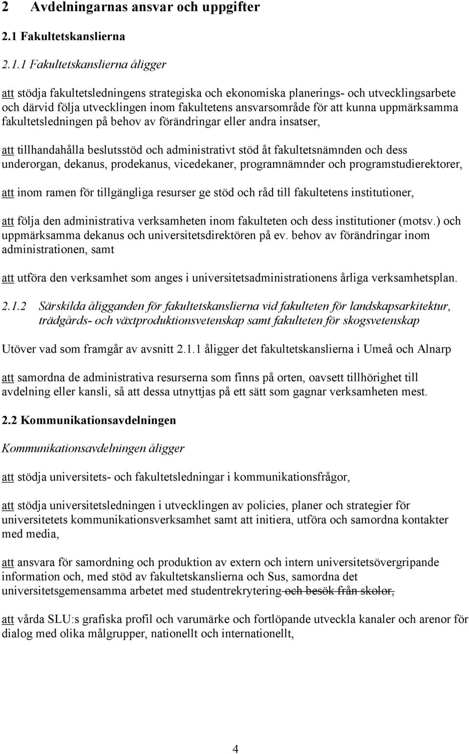 1 Fakultetskanslierna åligger att stödja fakultetsledningens strategiska och ekonomiska planerings- och utvecklingsarbete och därvid följa utvecklingen inom fakultetens ansvarsområde för att kunna