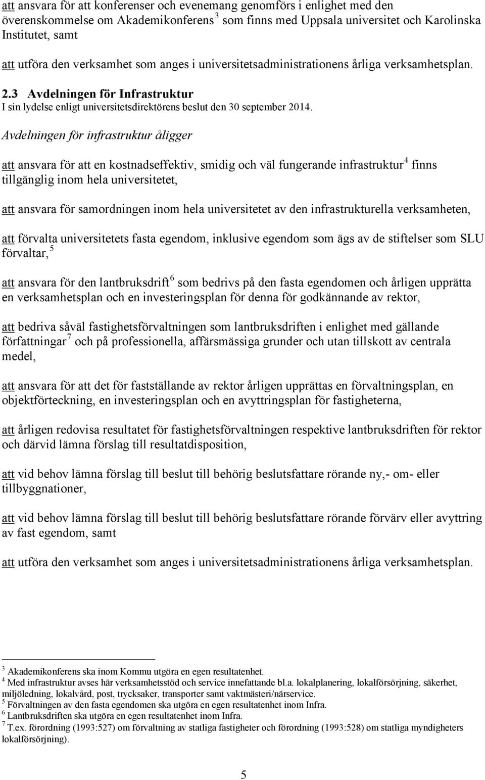 Avdelningen för infrastruktur åligger att ansvara för att en kostnadseffektiv, smidig och väl fungerande infrastruktur 4 finns tillgänglig inom hela universitetet, att ansvara för samordningen inom