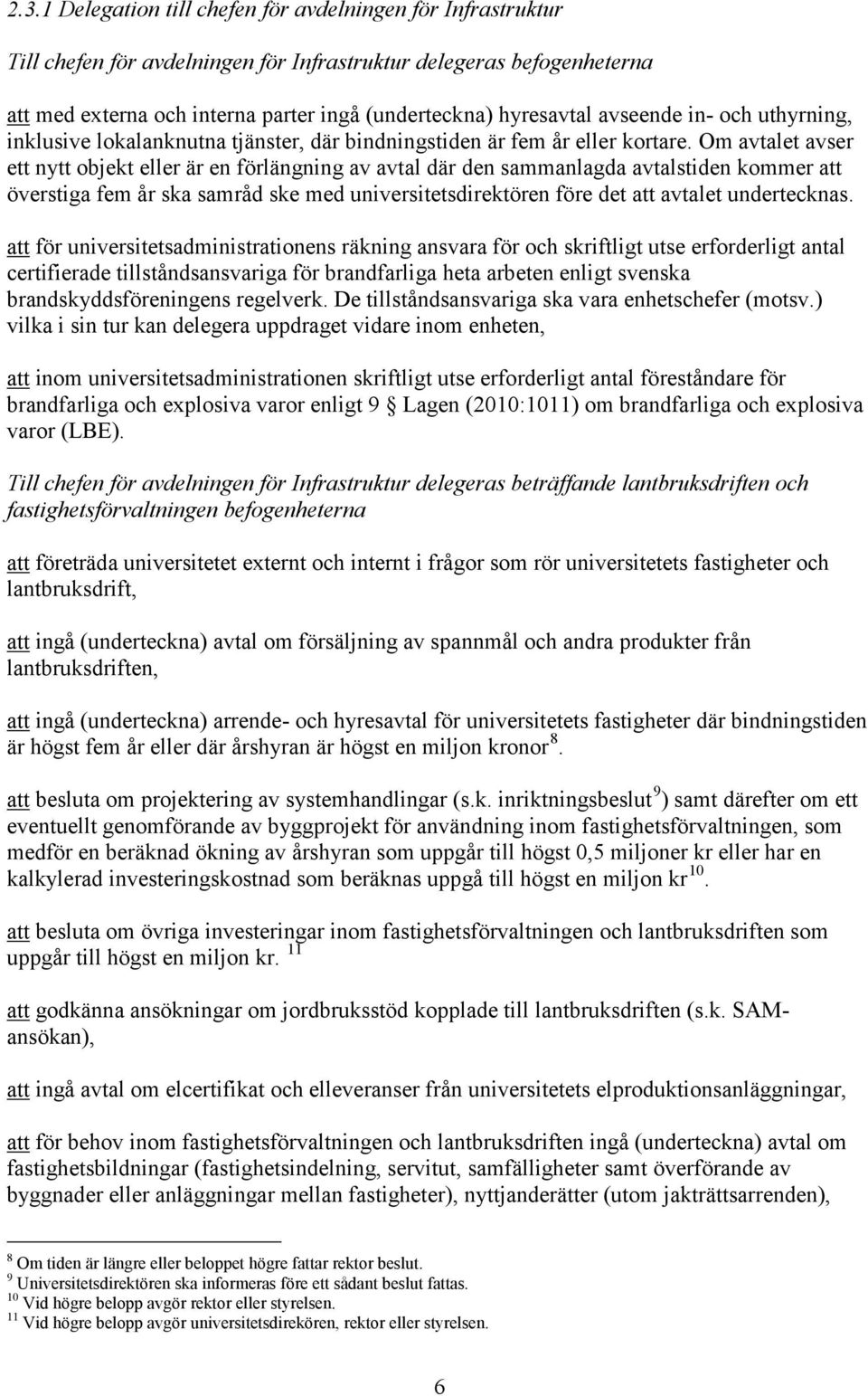 Om avtalet avser ett nytt objekt eller är en förlängning av avtal där den sammanlagda avtalstiden kommer att överstiga fem år ska samråd ske med universitetsdirektören före det att avtalet