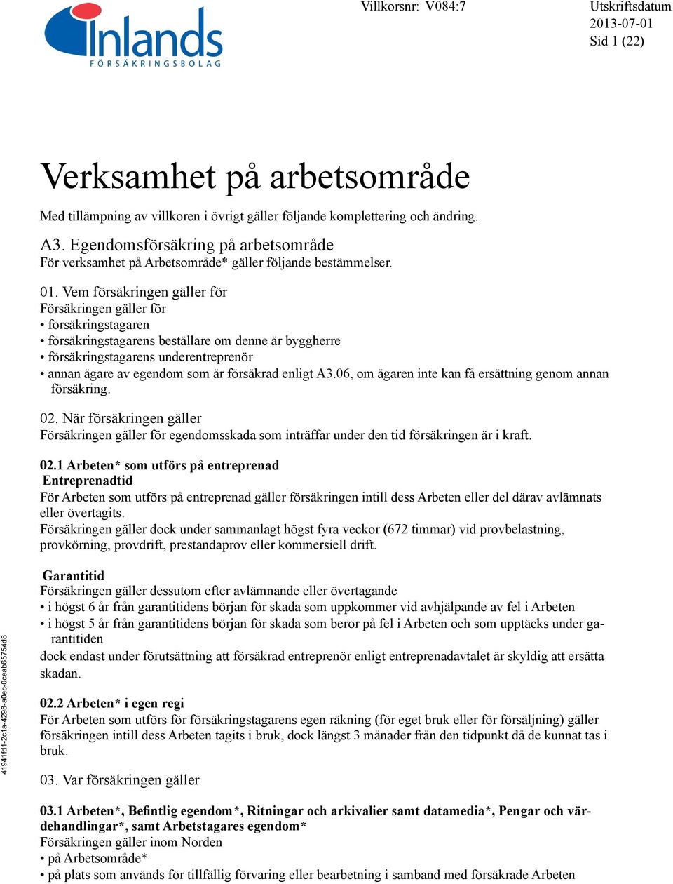 Vem försäkringen gäller för Försäkringen gäller för försäkringstagaren försäkringstagarens beställare om denne är byggherre försäkringstagarens underentreprenör annan ägare av egendom som är