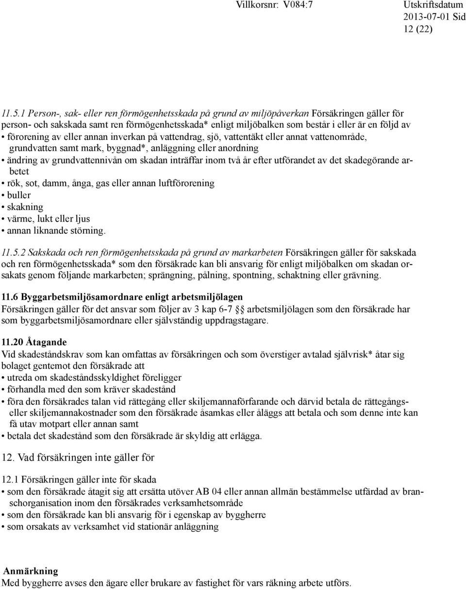 förorening av eller annan inverkan på vattendrag, sjö, vattentäkt eller annat vattenområde, grundvatten samt mark, byggnad*, anläggning eller anordning ändring av grundvattennivån om skadan inträffar