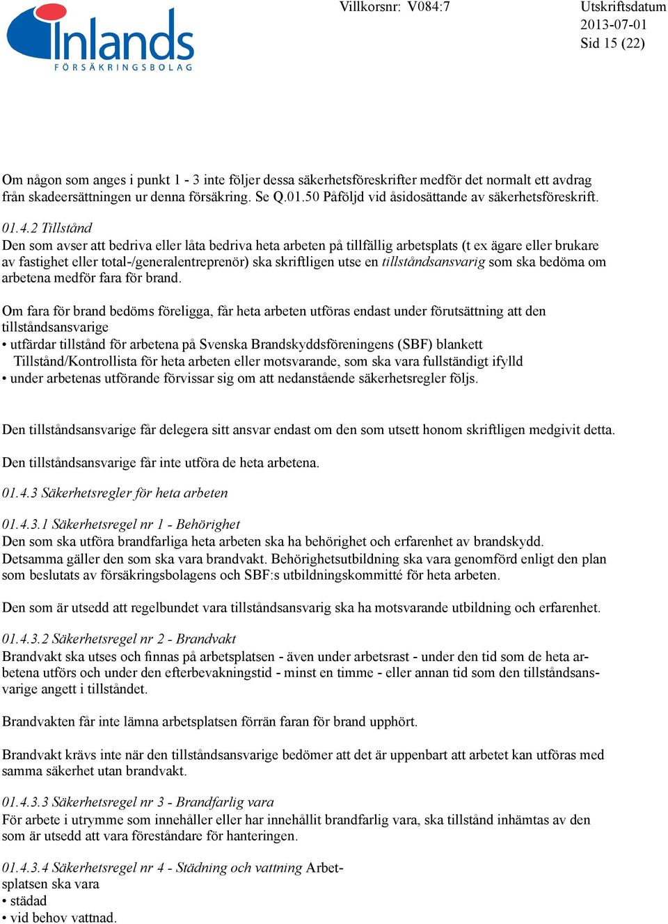 2 Tillstånd Den som avser att bedriva eller låta bedriva heta arbeten på tillfällig arbetsplats (t ex ägare eller brukare av fastighet eller total-/generalentreprenör) ska skriftligen utse en