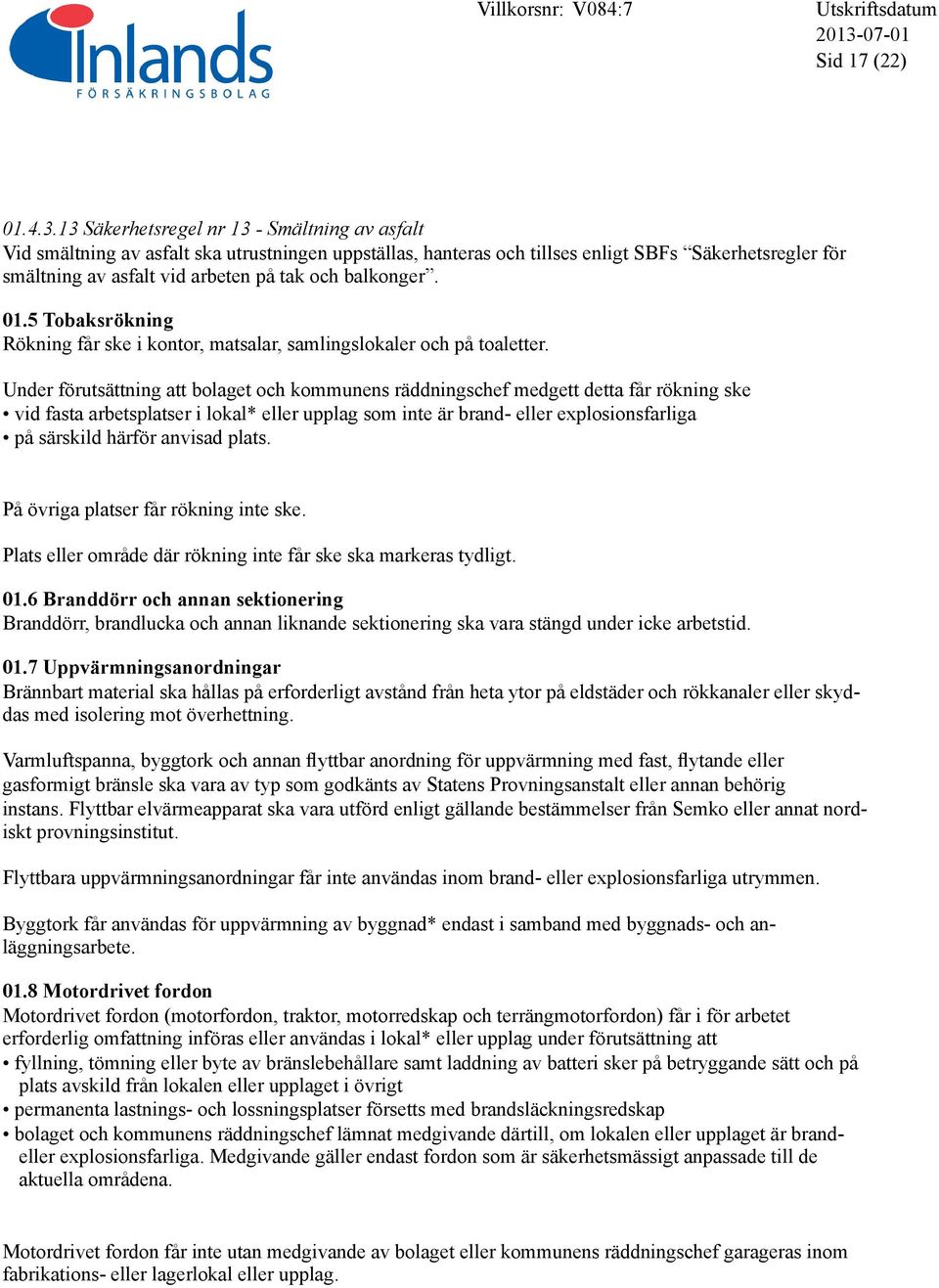 balkonger. 01.5 Tobaksrökning Rökning får ske i kontor, matsalar, samlingslokaler och på toaletter.