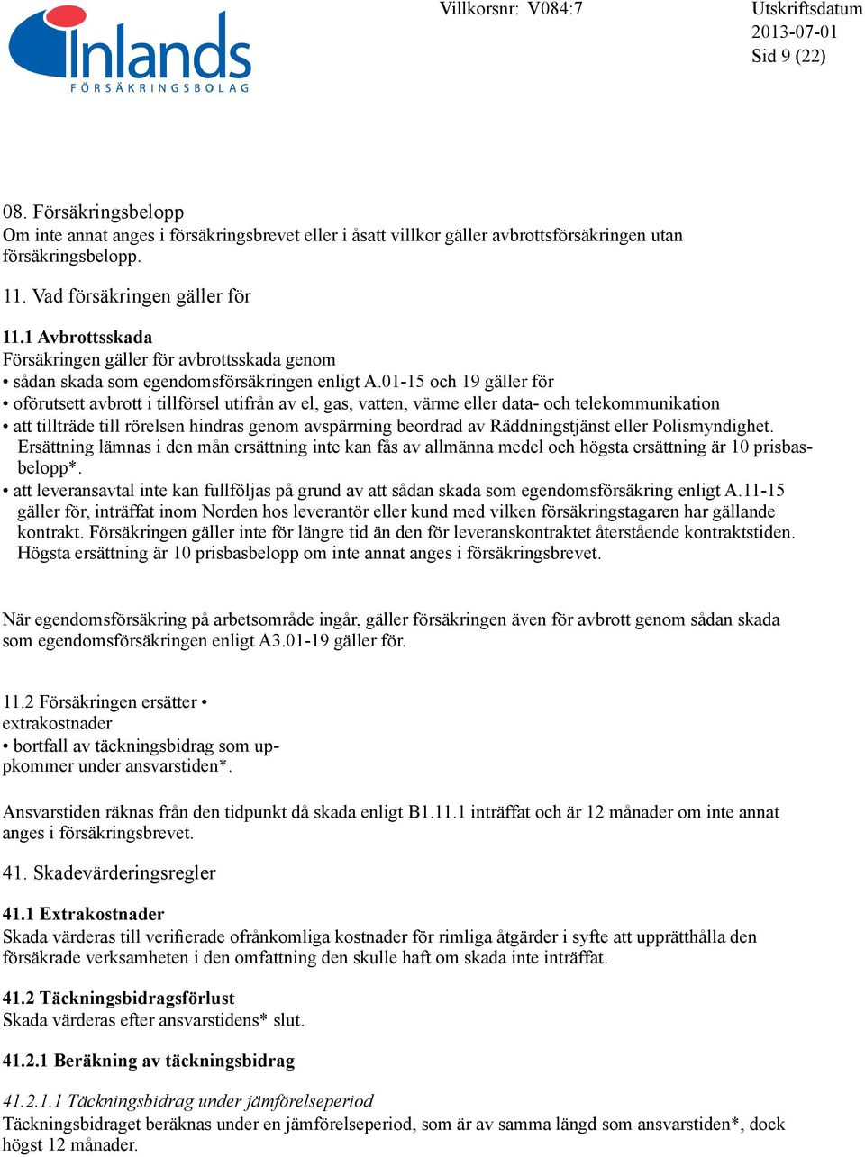 01-15 och 19 gäller för oförutsett avbrott i tillförsel utifrån av el, gas, vatten, värme eller data- och telekommunikation att tillträde till rörelsen hindras genom avspärrning beordrad av