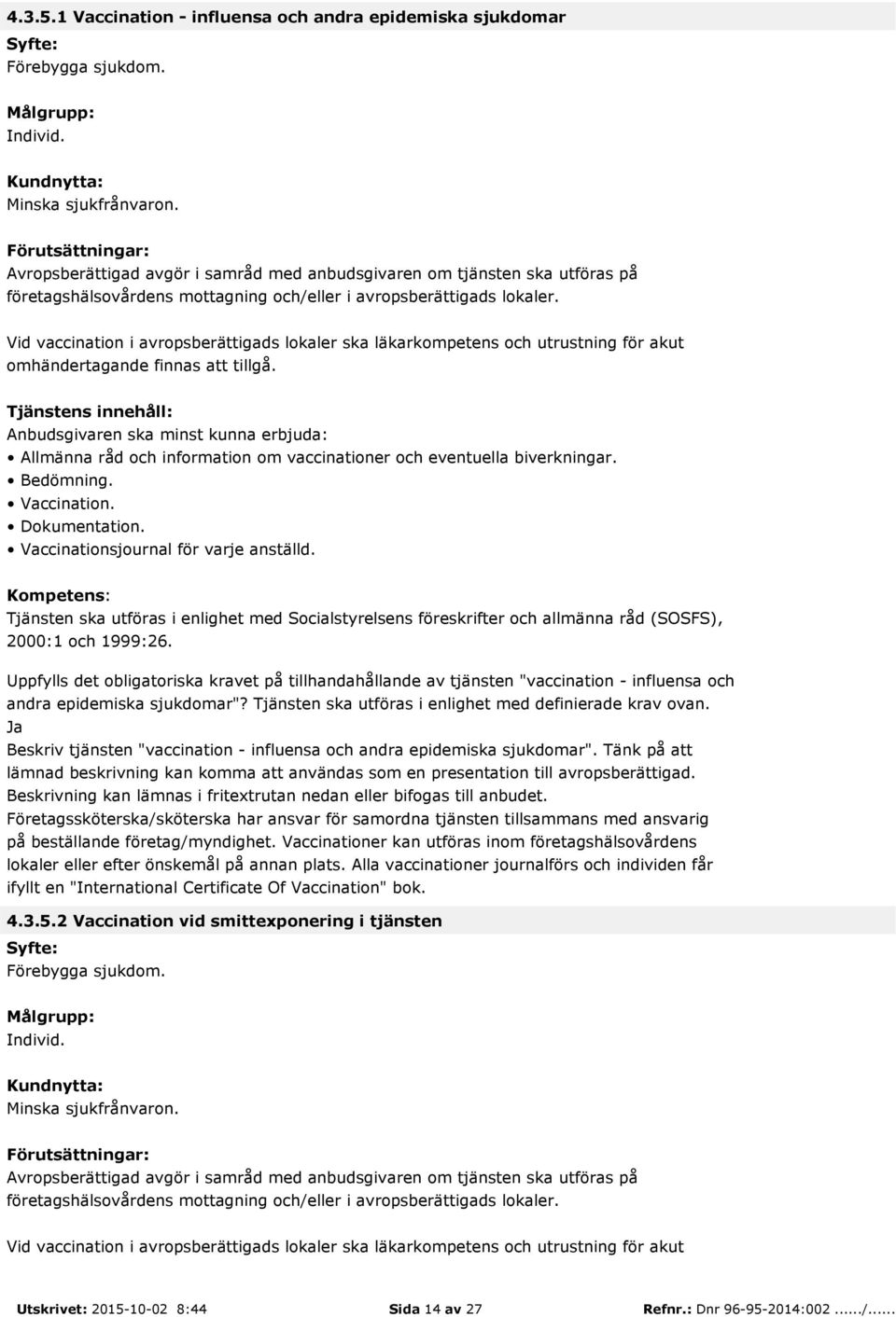 Bedömning. Vaccination. Dokumentation. Vaccinationsjournal för varje anställd. Tjänsten ska utföras i enlighet med Socialstyrelsens föreskrifter och allmänna råd (SOSFS), 2000:1 och 1999:26.