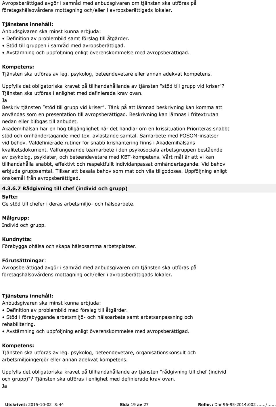 Tjänsten ska utföras i enlighet med definierade krav ovan. Beskriv tjänsten stöd till grupp vid kriser. Tänk på att lämnad beskrivning kan komma att användas som en presentation till avropsberättigad.