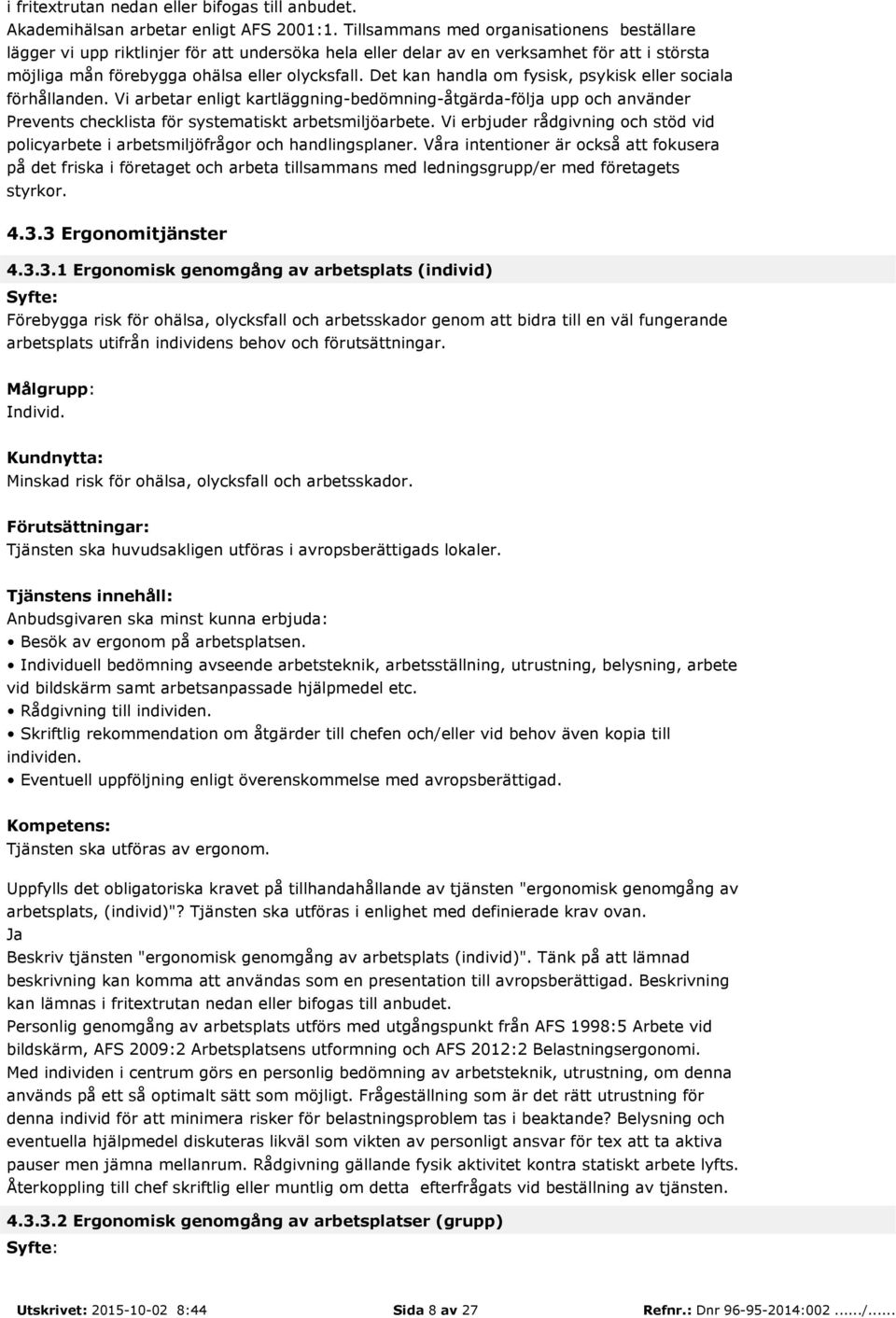 Det kan handla om fysisk, psykisk eller sociala förhållanden. Vi arbetar enligt kartläggning-bedömning-åtgärda-följa upp och använder Prevents checklista för systematiskt arbetsmiljöarbete.