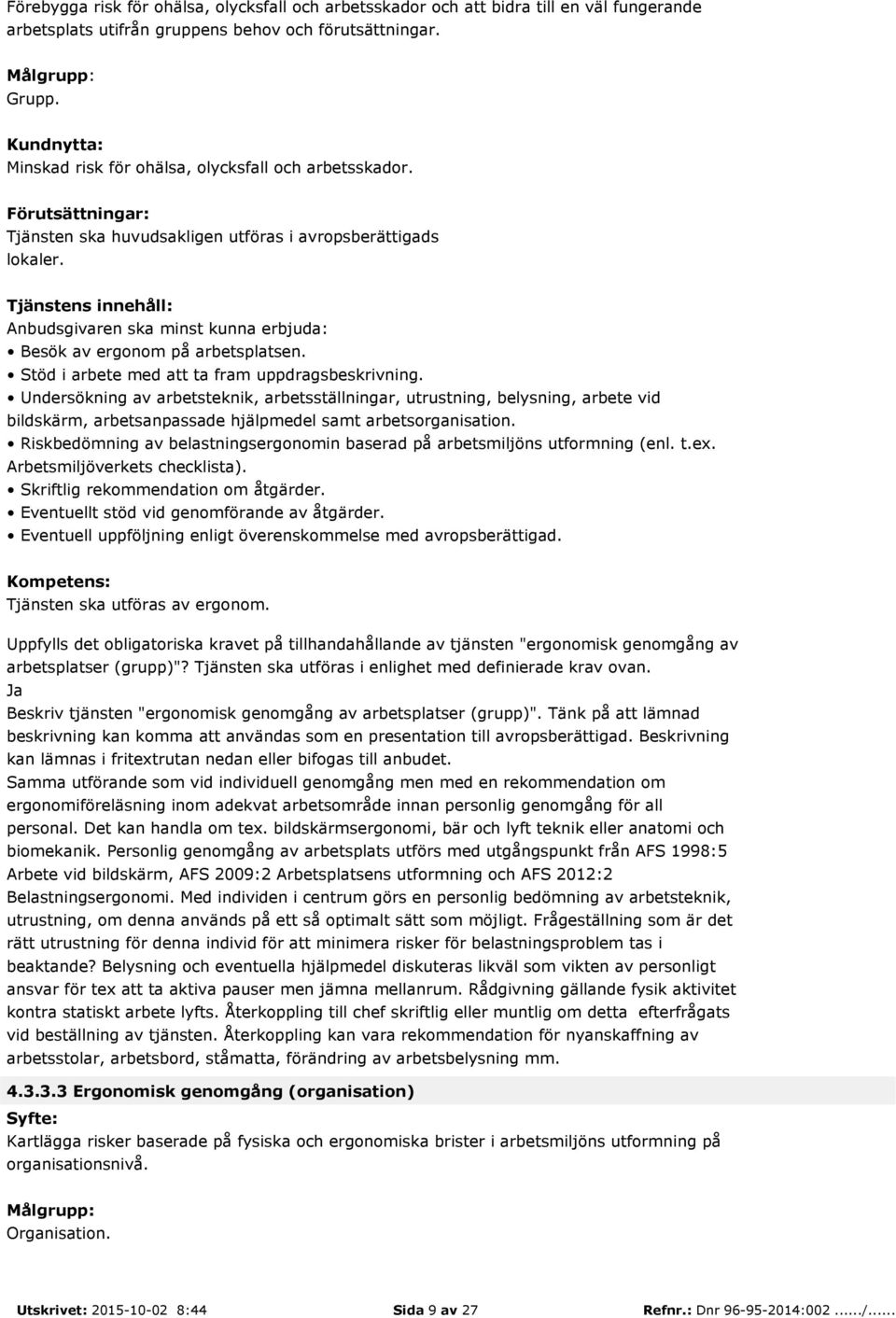 Stöd i arbete med att ta fram uppdragsbeskrivning. Undersökning av arbetsteknik, arbetsställningar, utrustning, belysning, arbete vid bildskärm, arbetsanpassade hjälpmedel samt arbetsorganisation.