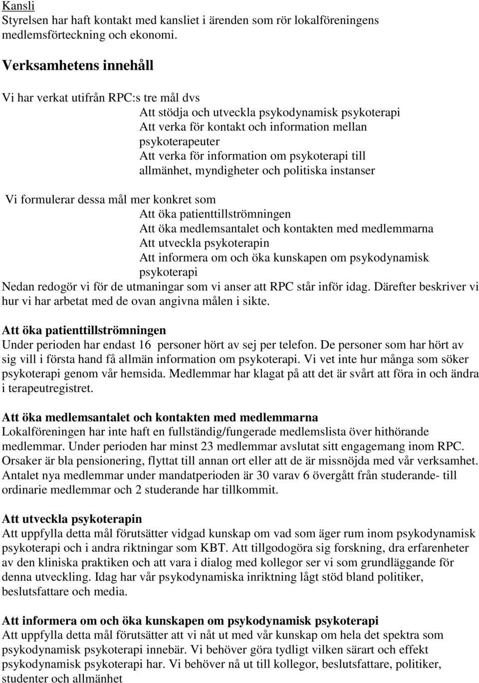 om psykoterapi till allmänhet, myndigheter och politiska instanser Vi formulerar dessa mål mer konkret som Att öka patienttillströmningen Att öka medlemsantalet och kontakten med medlemmarna Att